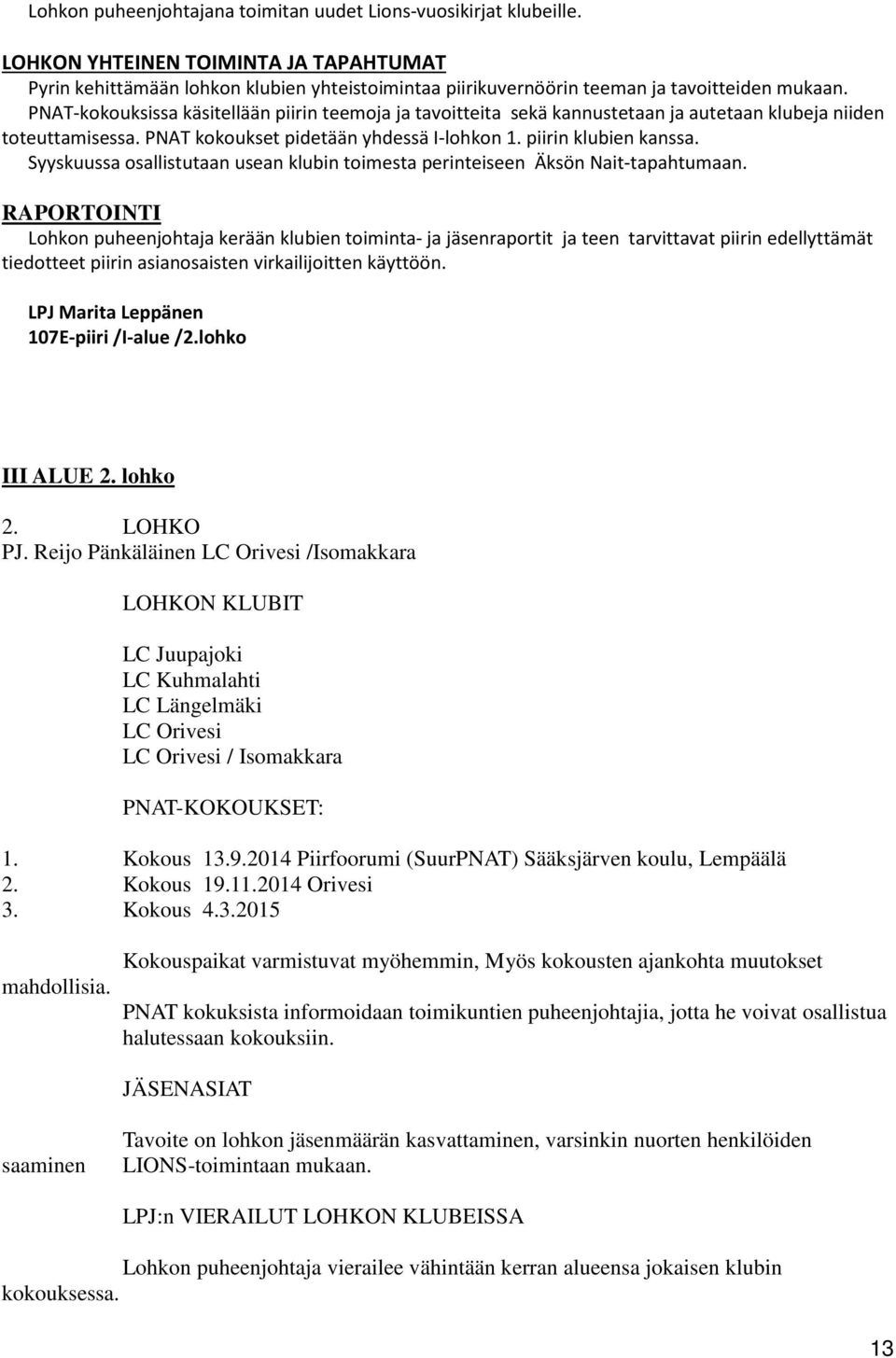 PNAT-kokouksissa käsitellään piirin teemoja ja tavoitteita sekä kannustetaan ja autetaan klubeja niiden toteuttamisessa. PNAT kokoukset pidetään yhdessä I-lohkon 1. piirin klubien kanssa.