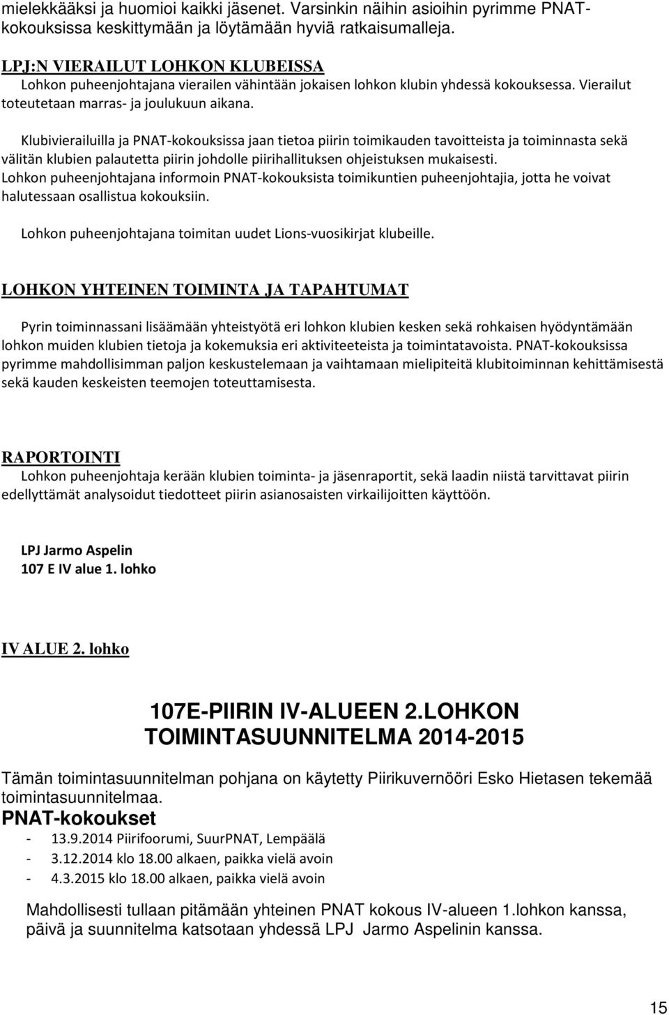 Klubivierailuilla ja PNAT-kokouksissa jaan tietoa piirin toimikauden tavoitteista ja toiminnasta sekä välitän klubien palautetta piirin johdolle piirihallituksen ohjeistuksen mukaisesti.