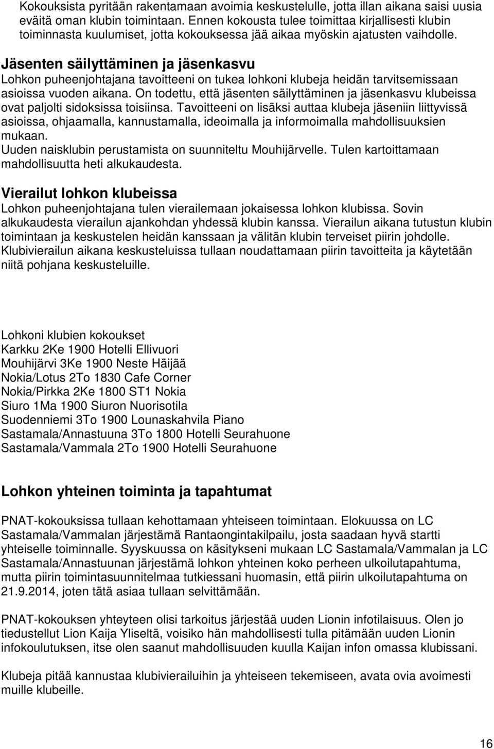 Jäsenten säilyttäminen ja jäsenkasvu Lohkon puheenjohtajana tavoitteeni on tukea lohkoni klubeja heidän tarvitsemissaan asioissa vuoden aikana.