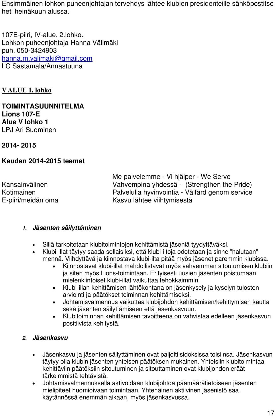 lohko TOIMINTASUUNNITELMA Lions 107-E Alue V lohko 1 LPJ Ari Suominen 2014-2015 Kauden 2014-2015 teemat Kansainvälinen Kotimainen E-piiri/meidän oma Me palvelemme - Vi hjälper - We Serve Vahvempina