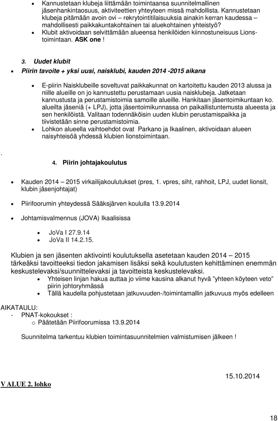 Klubit aktivoidaan selvittämään alueensa henkilöiden kiinnostuneisuus Lionstoimintaan. ASK one! 3.