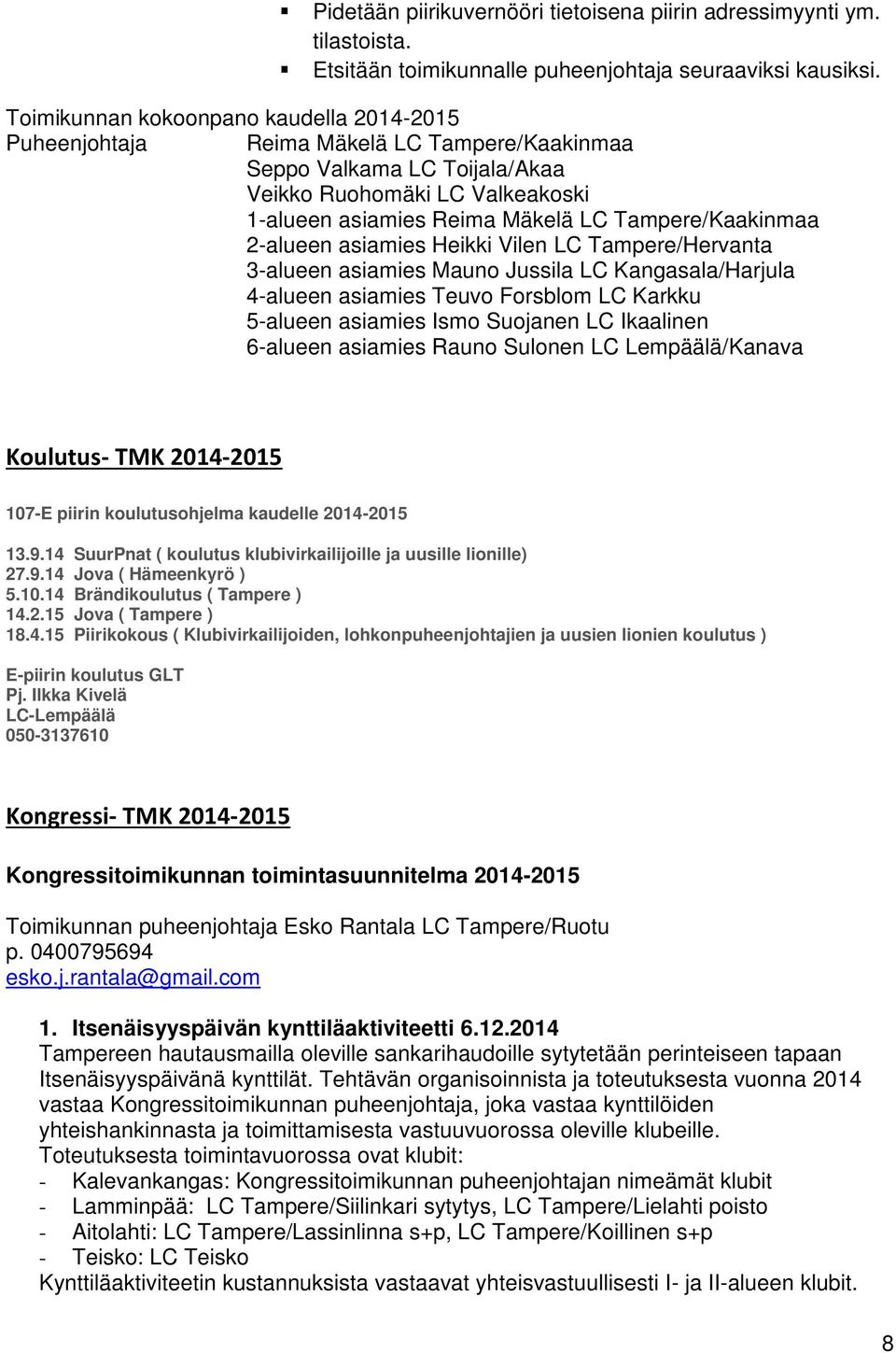 Tampere/Kaakinmaa 2-alueen asiamies Heikki Vilen LC Tampere/Hervanta 3-alueen asiamies Mauno Jussila LC Kangasala/Harjula 4-alueen asiamies Teuvo Forsblom LC Karkku 5-alueen asiamies Ismo Suojanen LC