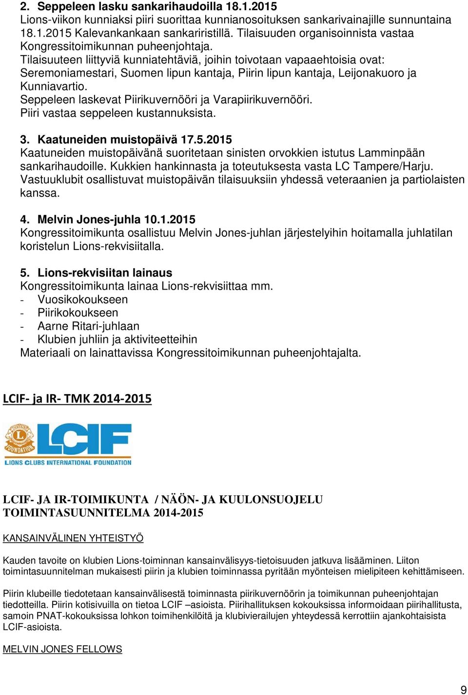 Tilaisuuteen liittyviä kunniatehtäviä, joihin toivotaan vapaaehtoisia ovat: Seremoniamestari, Suomen lipun kantaja, Piirin lipun kantaja, Leijonakuoro ja Kunniavartio.