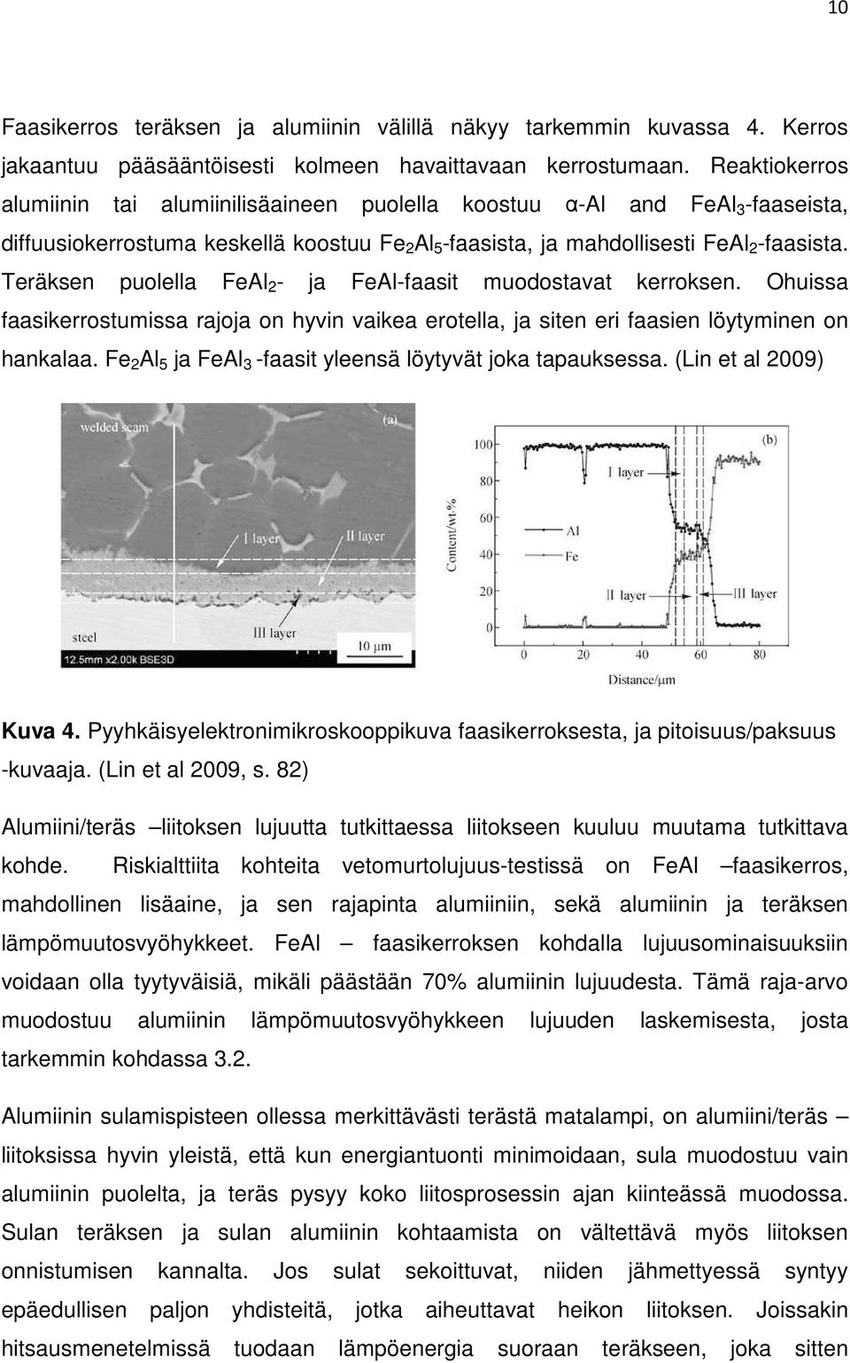 Teräksen puolella FeAl 2 - ja FeAl-faasit muodostavat kerroksen. Ohuissa faasikerrostumissa rajoja on hyvin vaikea erotella, ja siten eri faasien löytyminen on hankalaa.