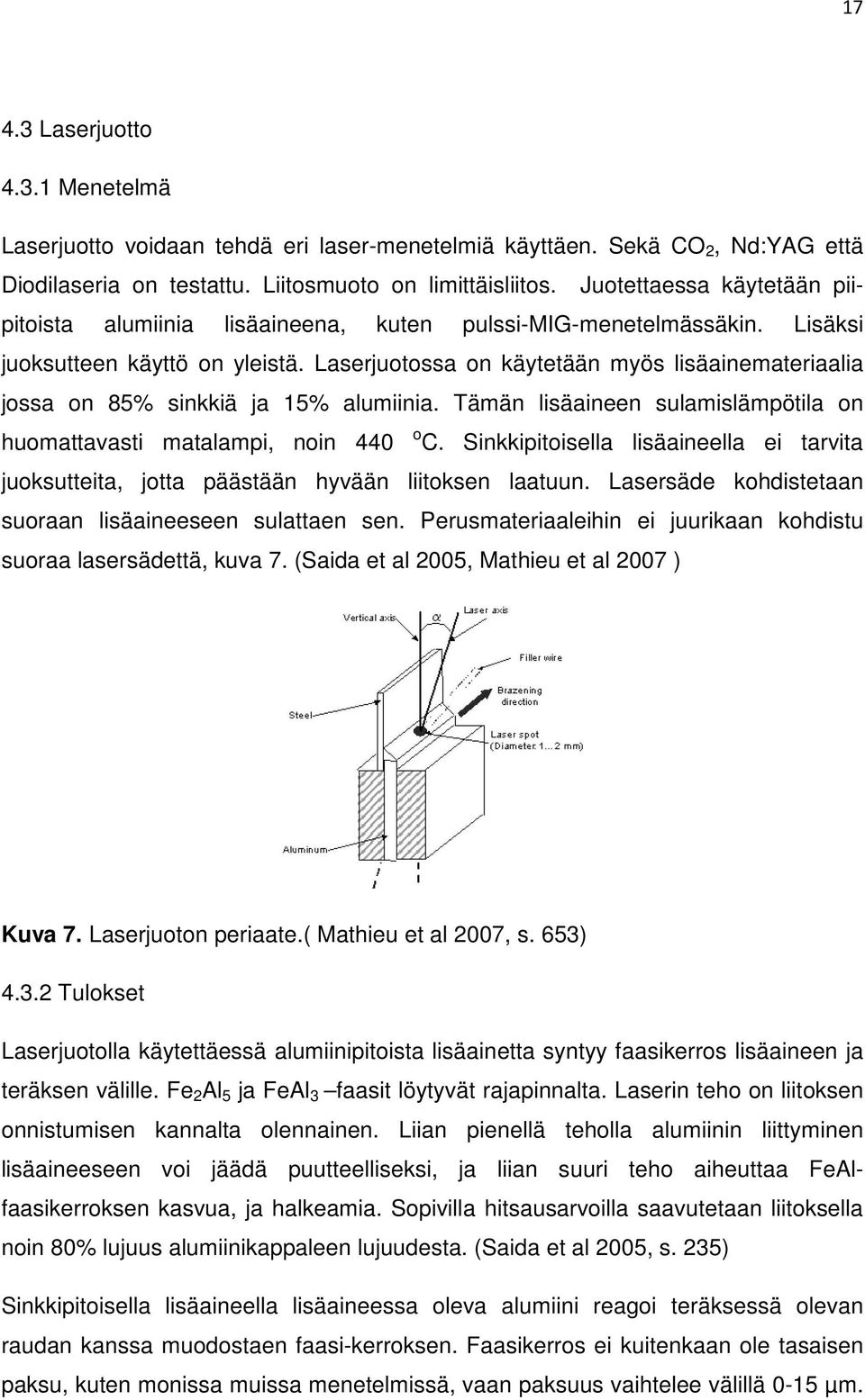 Laserjuotossa on käytetään myös lisäainemateriaalia jossa on 85% sinkkiä ja 15% alumiinia. Tämän lisäaineen sulamislämpötila on huomattavasti matalampi, noin 440 o C.