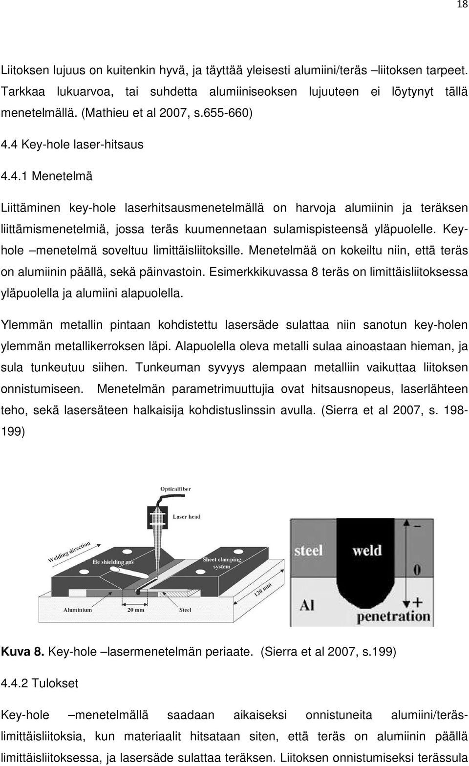 Keyhole menetelmä soveltuu limittäisliitoksille. Menetelmää on kokeiltu niin, että teräs on alumiinin päällä, sekä päinvastoin.