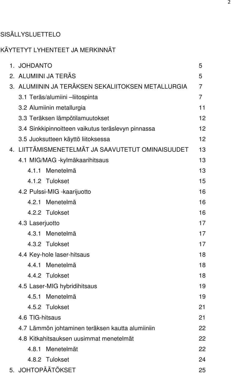 LIITTÄMISMENETELMÄT JA SAAVUTETUT OMINAISUUDET 13 4.1 MIG/MAG -kylmäkaarihitsaus 13 4.1.1 Menetelmä 13 4.1.2 Tulokset 15 4.2 Pulssi-MIG -kaarijuotto 16 4.2.1 Menetelmä 16 4.2.2 Tulokset 16 4.