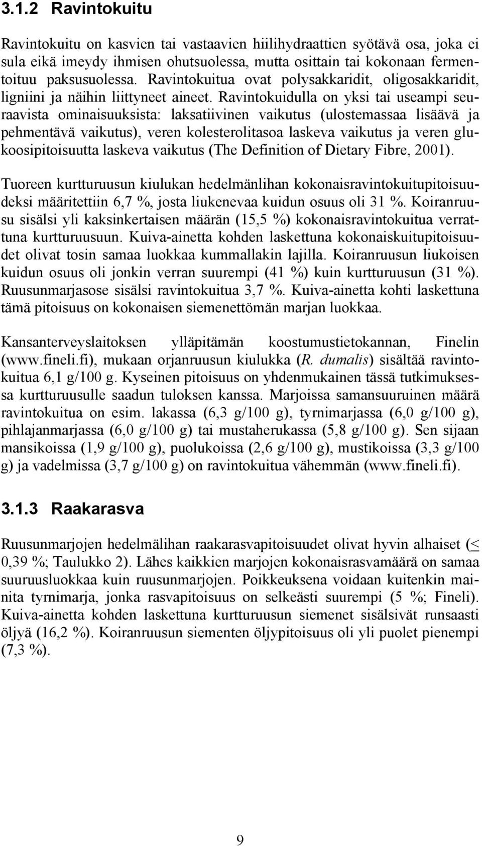 Ravintokuidulla on yksi tai useampi seuraavista ominaisuuksista: laksatiivinen vaikutus (ulostemassaa lisäävä ja pehmentävä vaikutus), veren kolesterolitasoa laskeva vaikutus ja veren