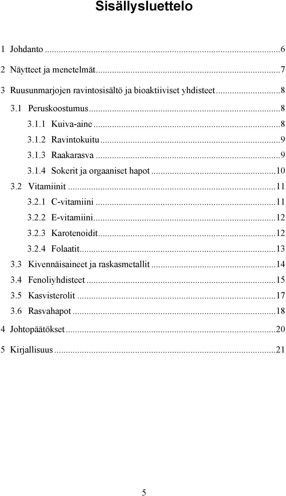 2 Vitamiinit...11 3.2.1 C-vitamiini...11 3.2.2 E-vitamiini...12 3.2.3 Karotenoidit...12 3.2.4 Folaatit...13 3.