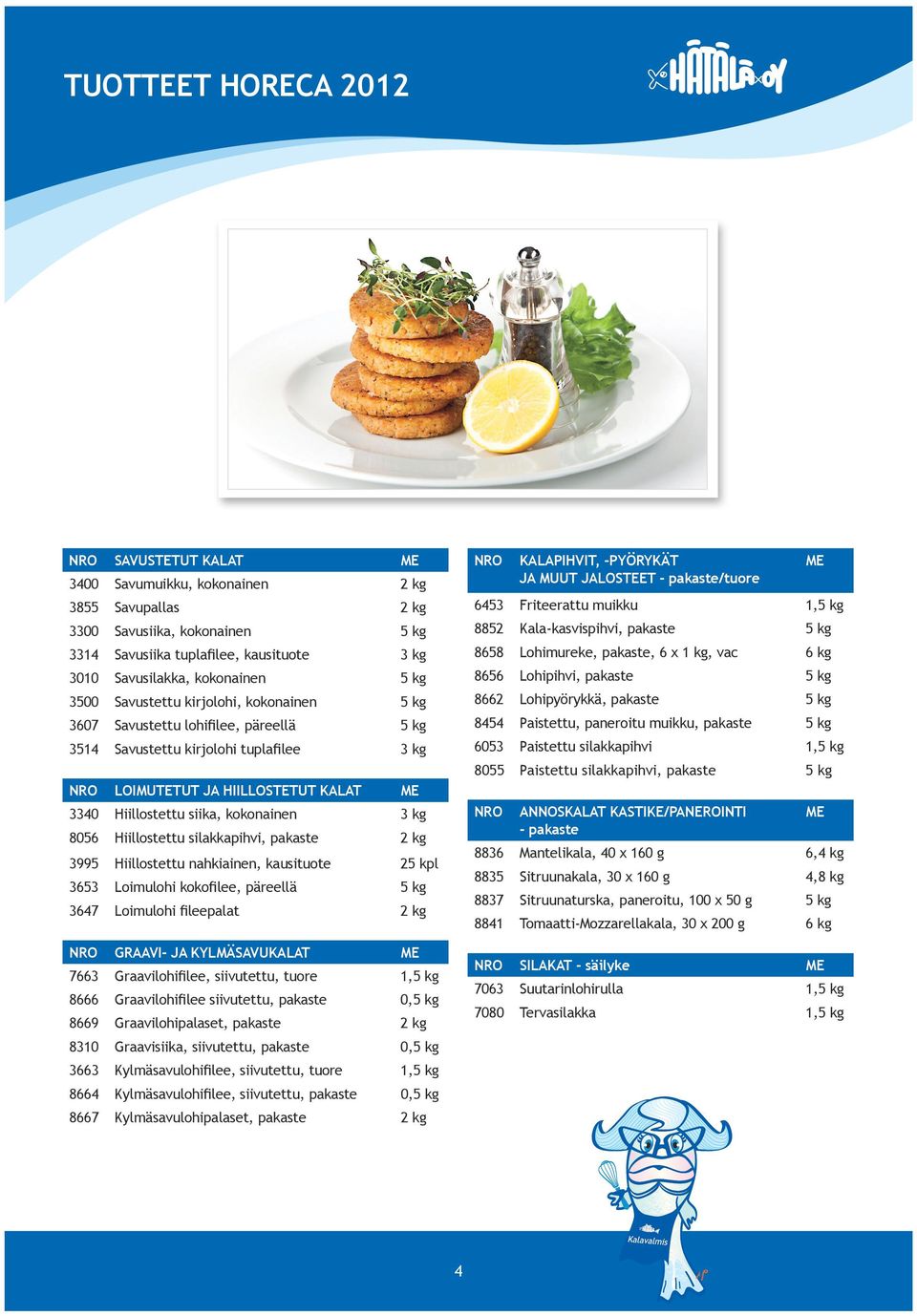 siika, kokonainen 3 kg 8056 Hiillostettu silakkapihvi, pakaste 2 kg 3995 Hiillostettu nahkiainen, kausituote 25 kpl 3653 Loimulohi kokofilee, päreellä 5 kg 3647 Loimulohi fileepalat 2 kg NRO GRAAVI-