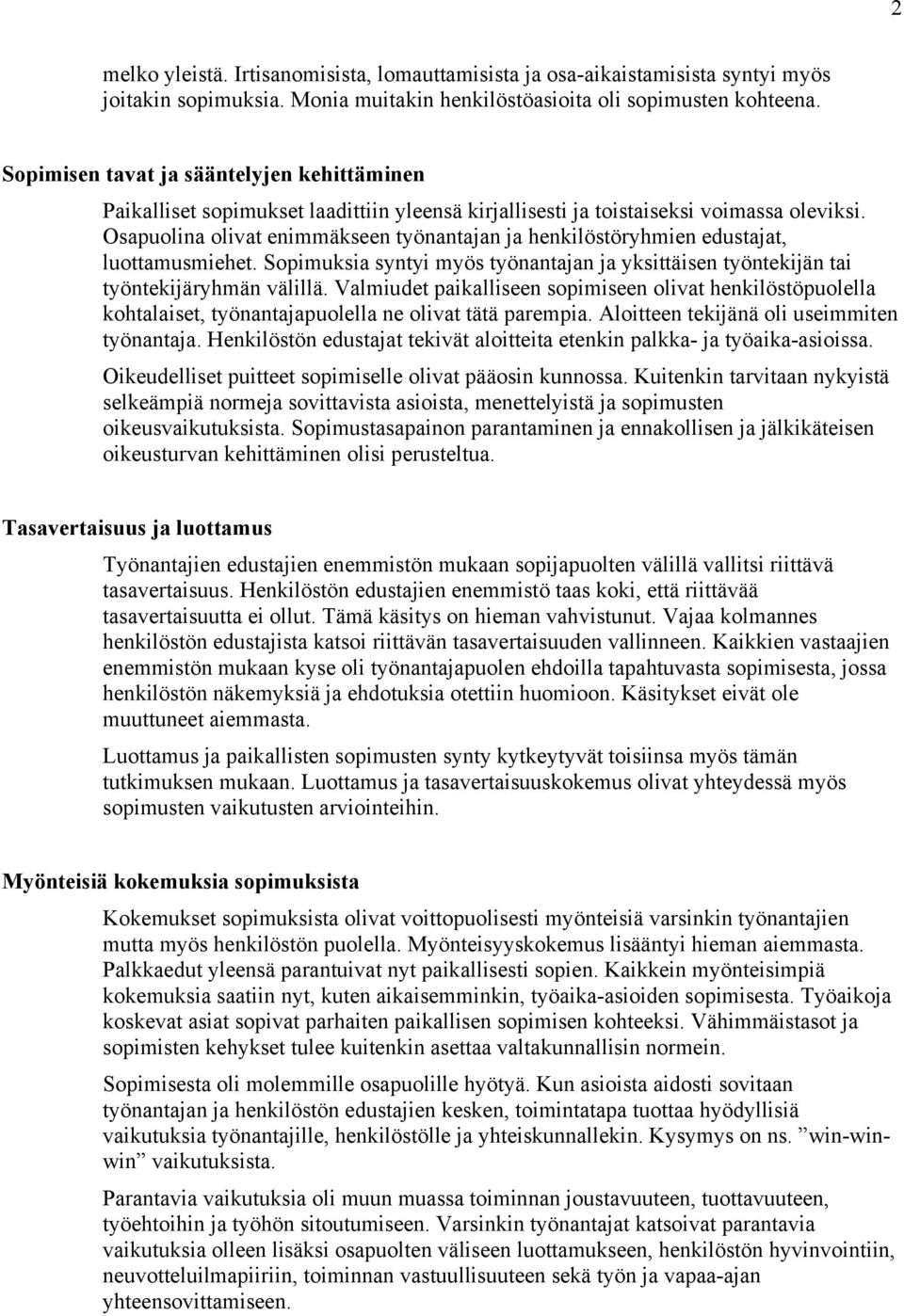 Osapuolina olivat enimmäkseen työnantajan ja henkilöstöryhmien edustajat, luottamusmiehet. Sopimuksia syntyi myös työnantajan ja yksittäisen työntekijän tai työntekijäryhmän välillä.