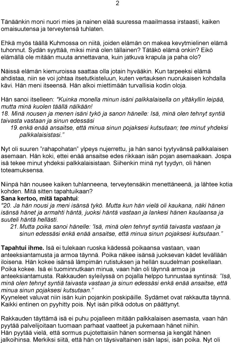 Eikö elämällä ole mitään muuta annettavana, kuin jatkuva krapula ja paha olo? Näissä elämän kiemuroissa saattaa olla jotain hyvääkin.