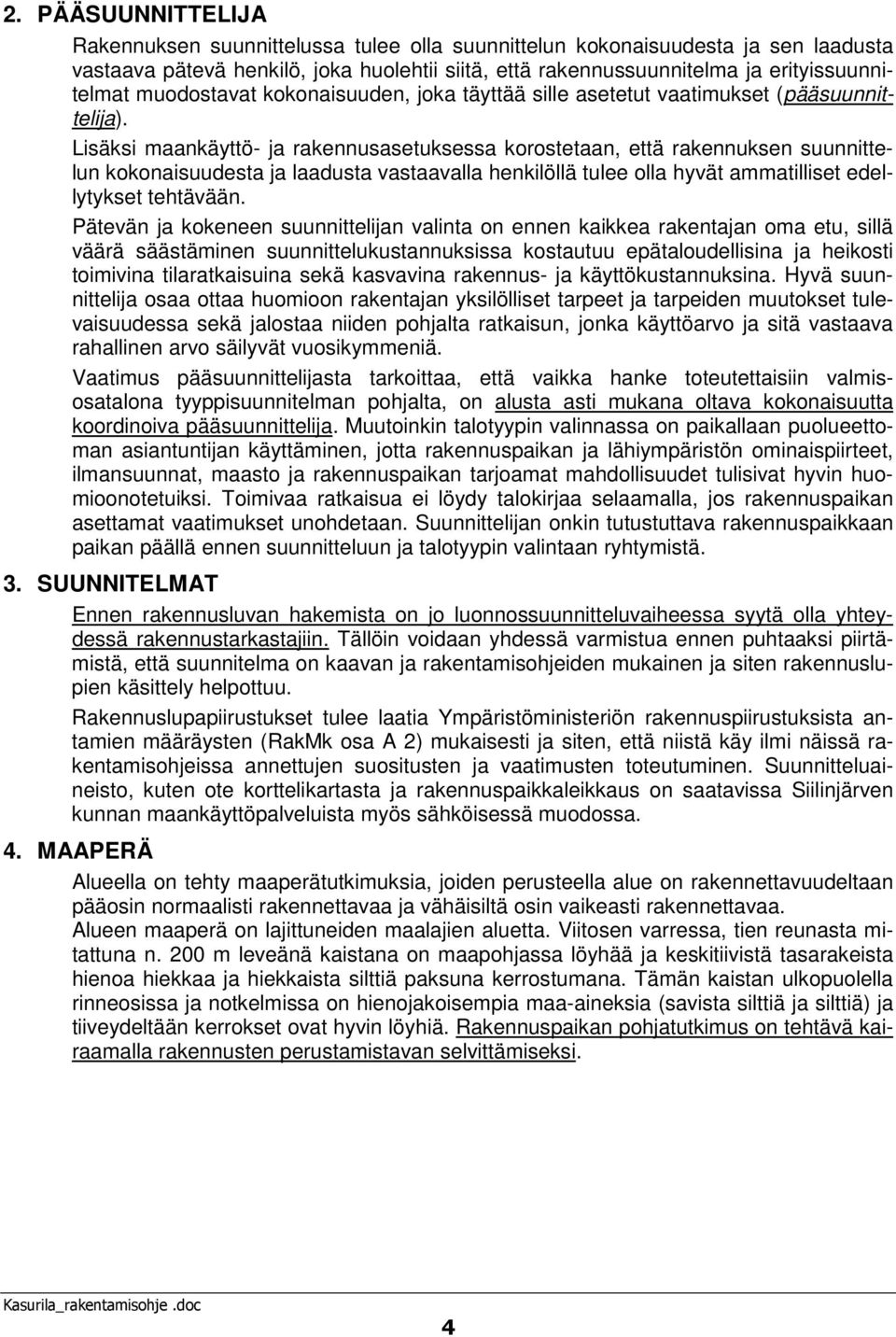 Lisäksi maankäyttö- ja rakennusasetuksessa korostetaan, että rakennuksen suunnittelun kokonaisuudesta ja laadusta vastaavalla henkilöllä tulee olla hyvät ammatilliset edellytykset tehtävään.