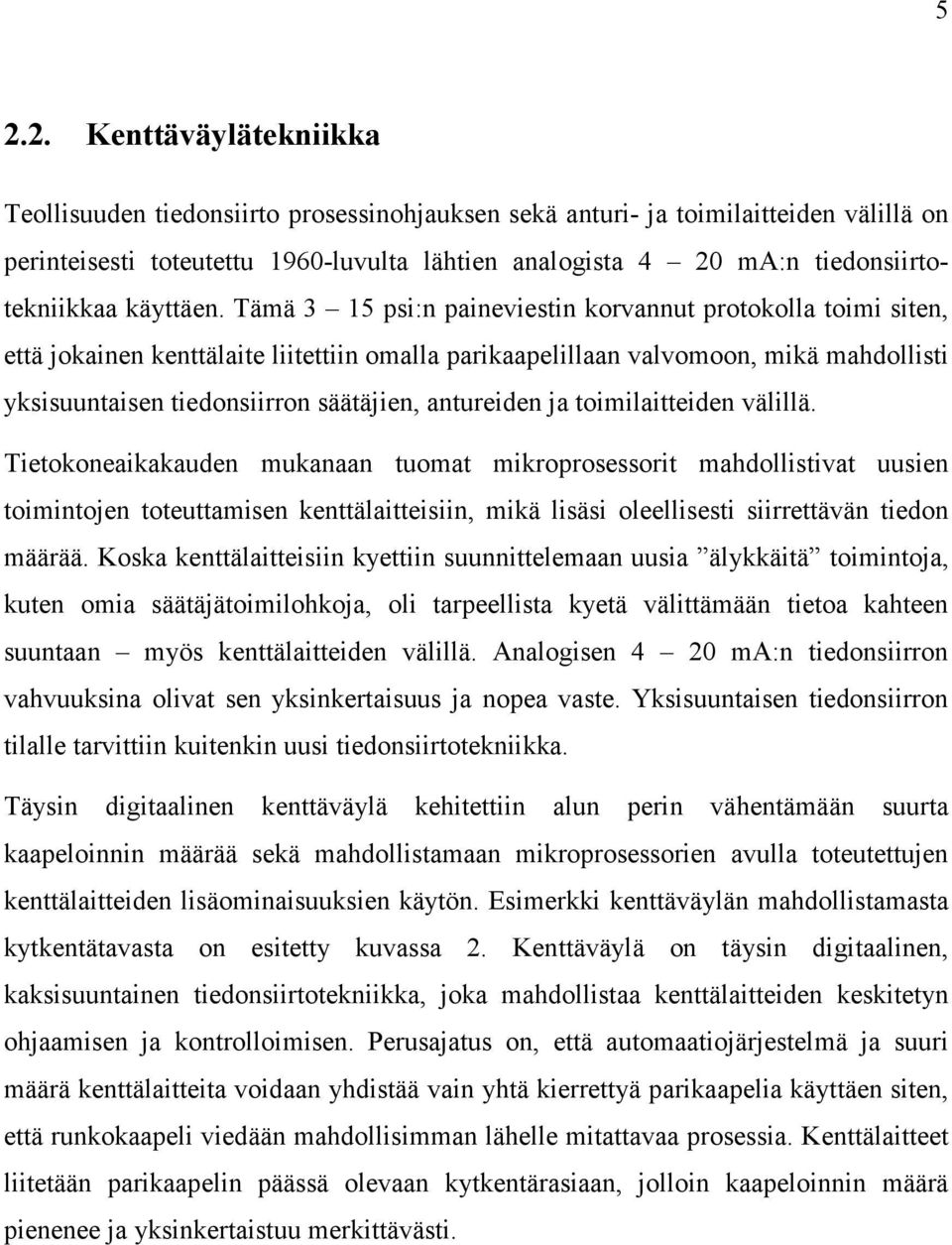 Tämä 3 15 psi:n paineviestin korvannut protokolla toimi siten, että jokainen kenttälaite liitettiin omalla parikaapelillaan valvomoon, mikä mahdollisti yksisuuntaisen tiedonsiirron säätäjien,