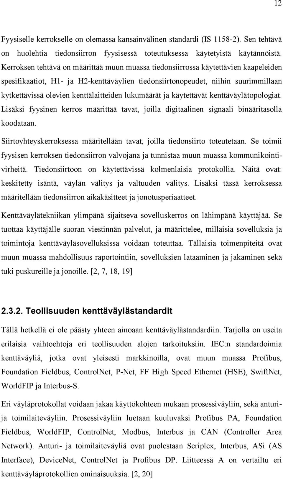 kenttälaitteiden lukumäärät ja käytettävät kenttäväylätopologiat. Lisäksi fyysinen kerros määrittää tavat, joilla digitaalinen signaali binääritasolla koodataan.