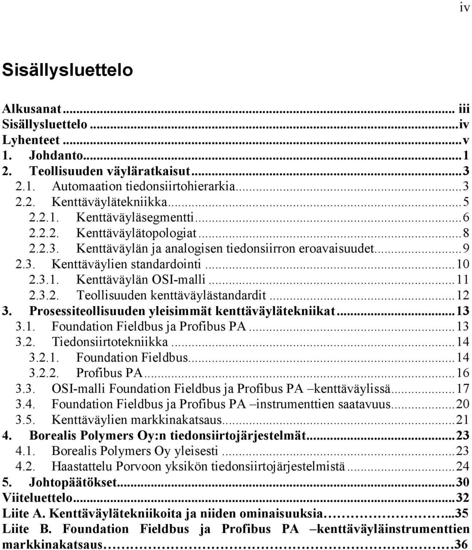 .. 11 2.3.2. Teollisuuden kenttäväylästandardit... 12 3. Prosessiteollisuuden yleisimmät kenttäväylätekniikat... 13 3.1. Foundation Fieldbus ja Profibus PA... 13 3.2. Tiedonsiirtotekniikka... 14 3.2.1. Foundation Fieldbus... 14 3.2.2. Profibus PA... 16 3.