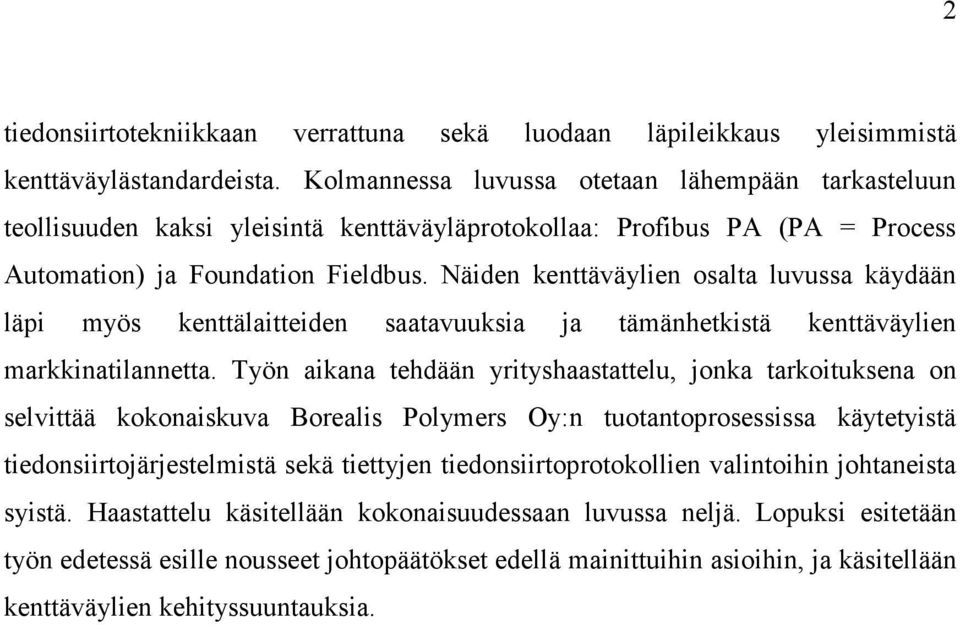 Näiden kenttäväylien osalta luvussa käydään läpi myös kenttälaitteiden saatavuuksia ja tämänhetkistä kenttäväylien markkinatilannetta.