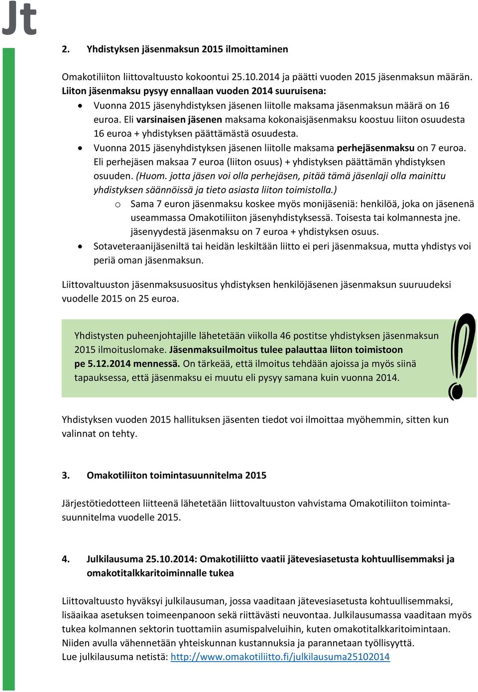 Eli varsinaisen jäsenen maksama kokonaisjäsenmaksu koostuu liiton osuudesta 16 euroa + yhdistyksen päättämästä osuudesta.