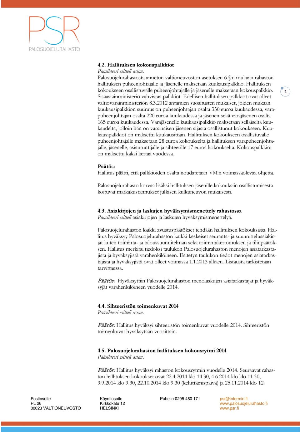Hallituksen kokoukseen osallistuvalle puheenjohtajalle ja jäsenelle maksetaan kokouspalkkio. Sisäasiainministeriö vahvistaa palkkiot.