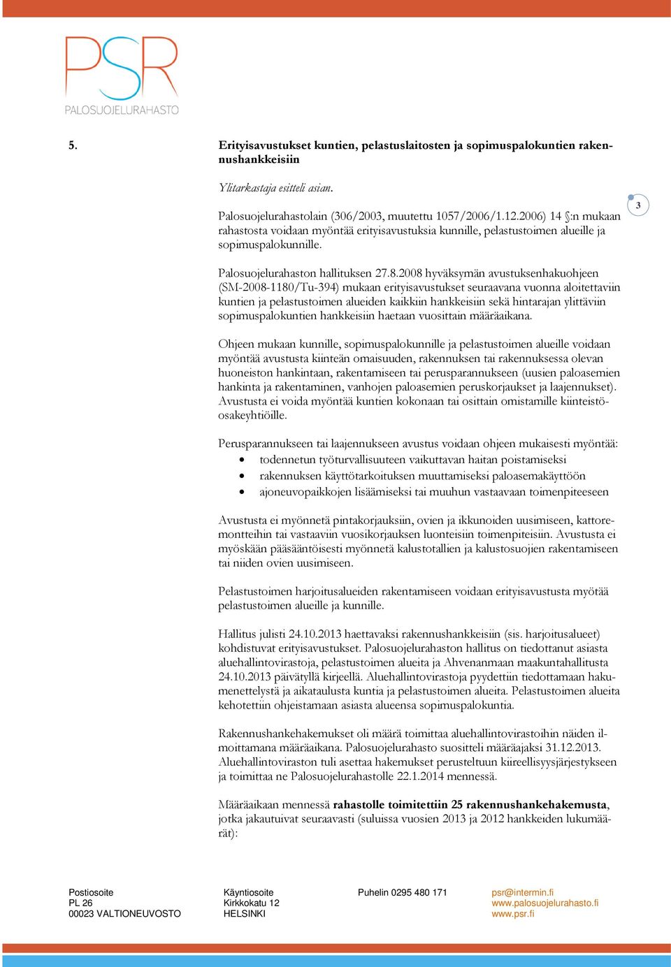 2008 hyväksymän avustuksenhakuohjeen (SM-2008-1180/Tu-394) mukaan erityisavustukset seuraavana vuonna aloitettaviin kuntien ja pelastustoimen alueiden kaikkiin hankkeisiin sekä hintarajan ylittäviin