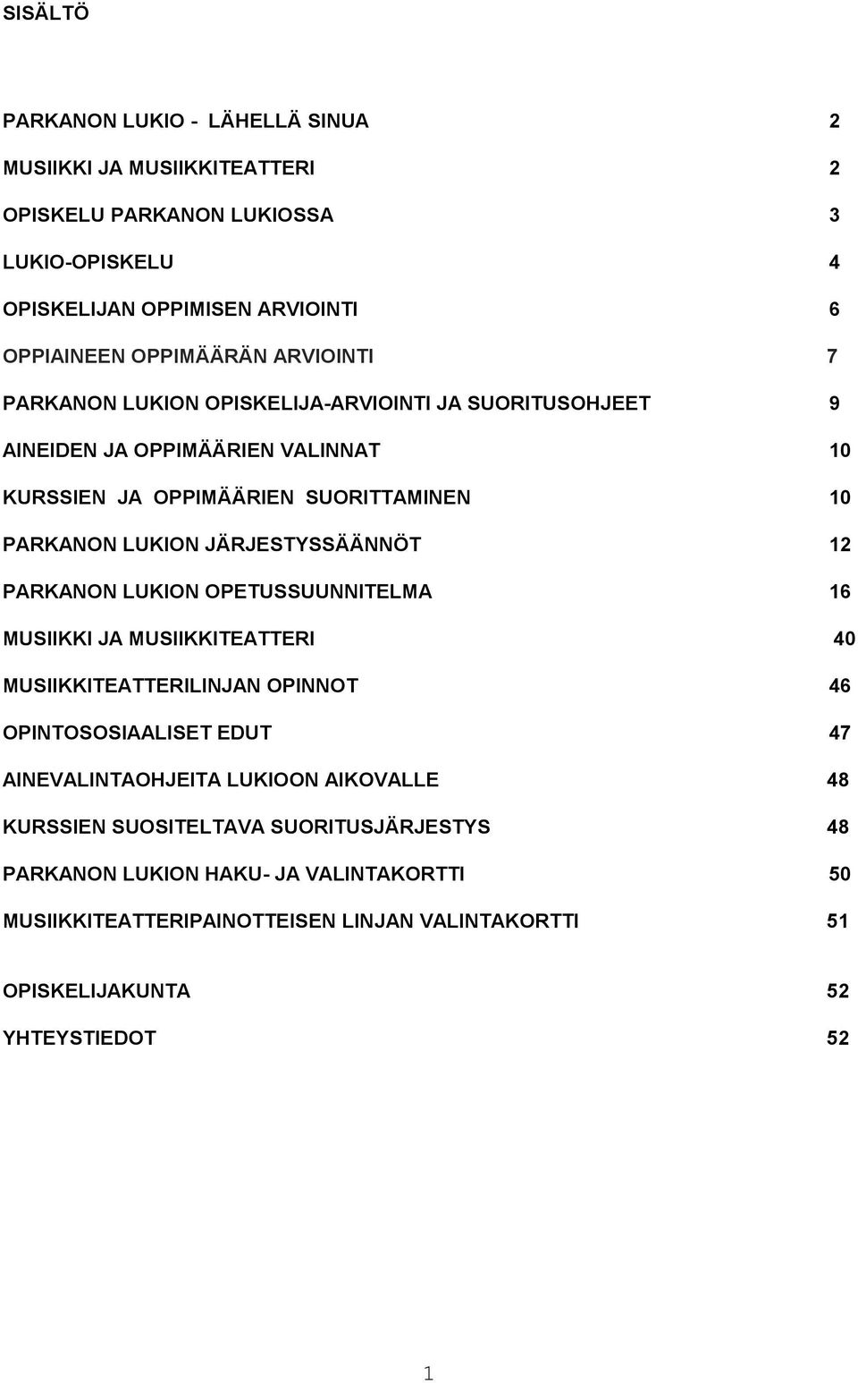 JÄRJESTYSSÄÄNNÖT 12 PARKANON LUKION OPETUSSUUNNITELMA 16 MUSIIKKI JA MUSIIKKITEATTERI 40 MUSIIKKITEATTERILINJAN OPINNOT 46 OPINTOSOSIAALISET EDUT 47 AINEVALINTAOHJEITA