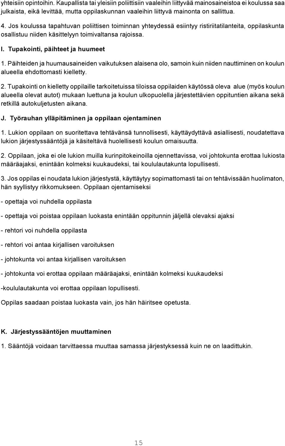 Päihteiden ja huumausaineiden vaikutuksen alaisena olo, samoin kuin niiden nauttiminen on koulun alueella ehdottomasti kielletty. 2.