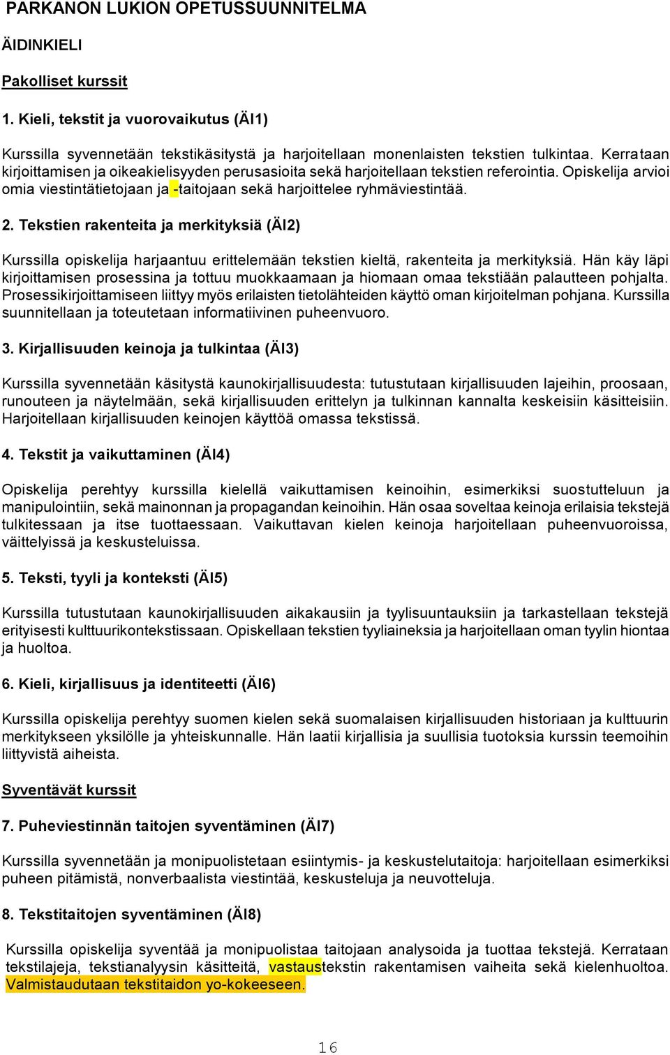 Tekstien rakenteita ja merkityksiä (ÄI2) Kurssilla opiskelija harjaantuu erittelemään tekstien kieltä, rakenteita ja merkityksiä.