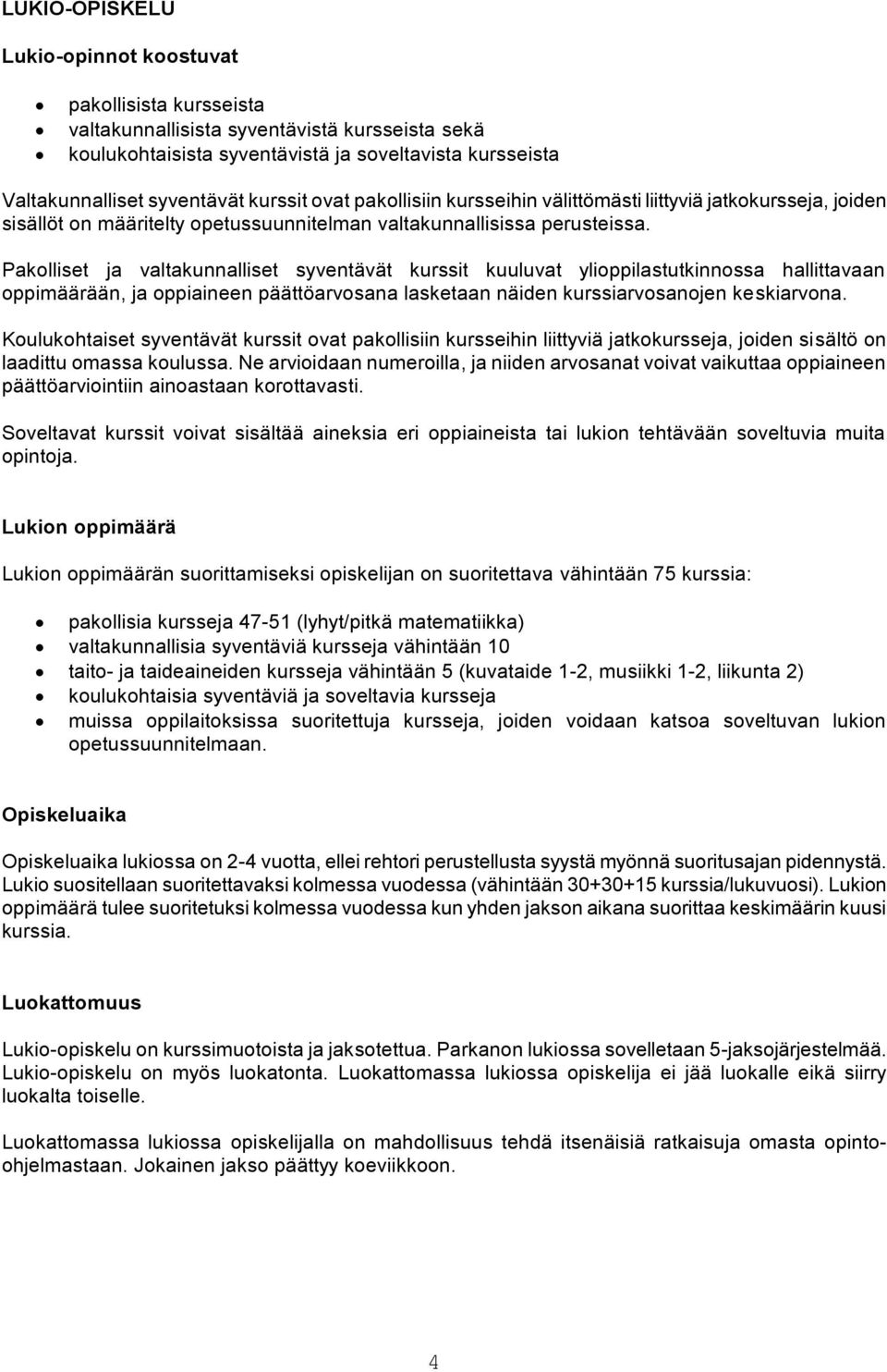 Pakolliset ja valtakunnalliset syventävät kurssit kuuluvat ylioppilastutkinnossa hallittavaan oppimäärään, ja oppiaineen päättöarvosana lasketaan näiden kurssiarvosanojen keskiarvona.