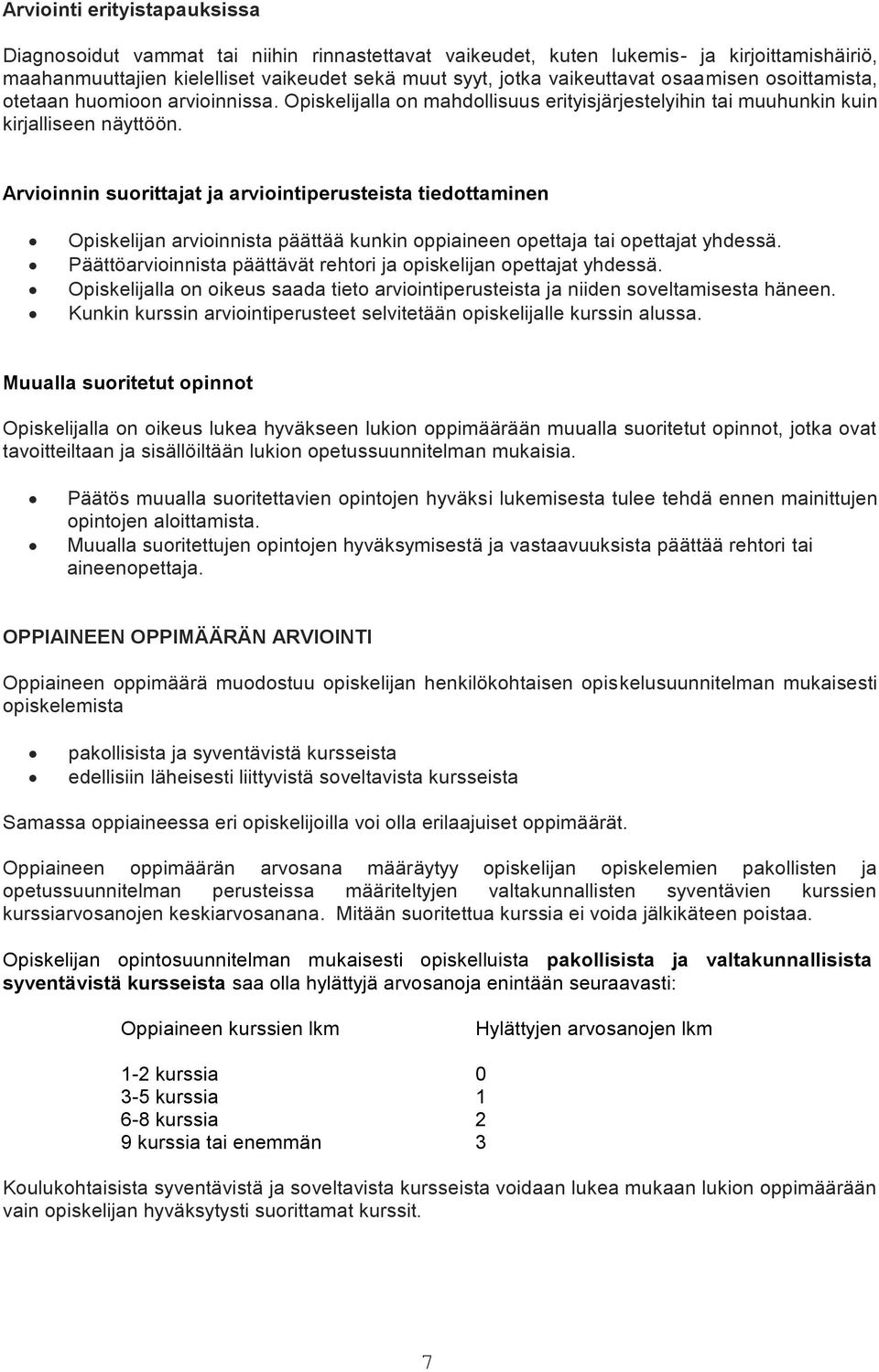 Arvioinnin suorittajat ja arviointiperusteista tiedottaminen Opiskelijan arvioinnista päättää kunkin oppiaineen opettaja tai opettajat yhdessä.