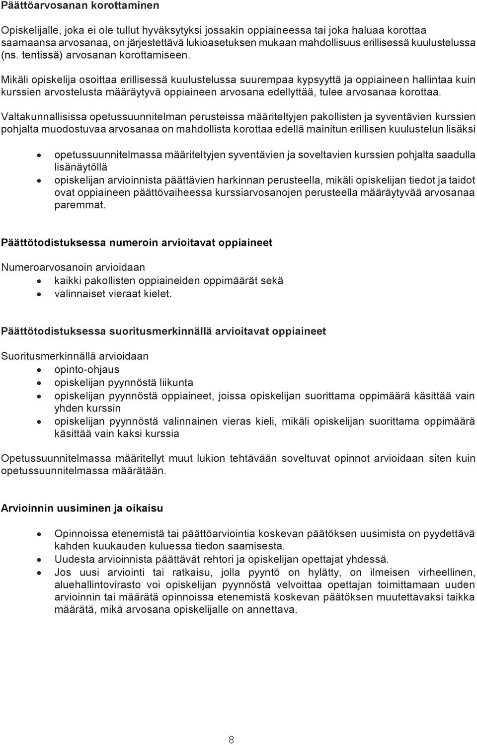 Mikäli opiskelija osoittaa erillisessä kuulustelussa suurempaa kypsyyttä ja oppiaineen hallintaa kuin kurssien arvostelusta määräytyvä oppiaineen arvosana edellyttää, tulee arvosanaa korottaa.