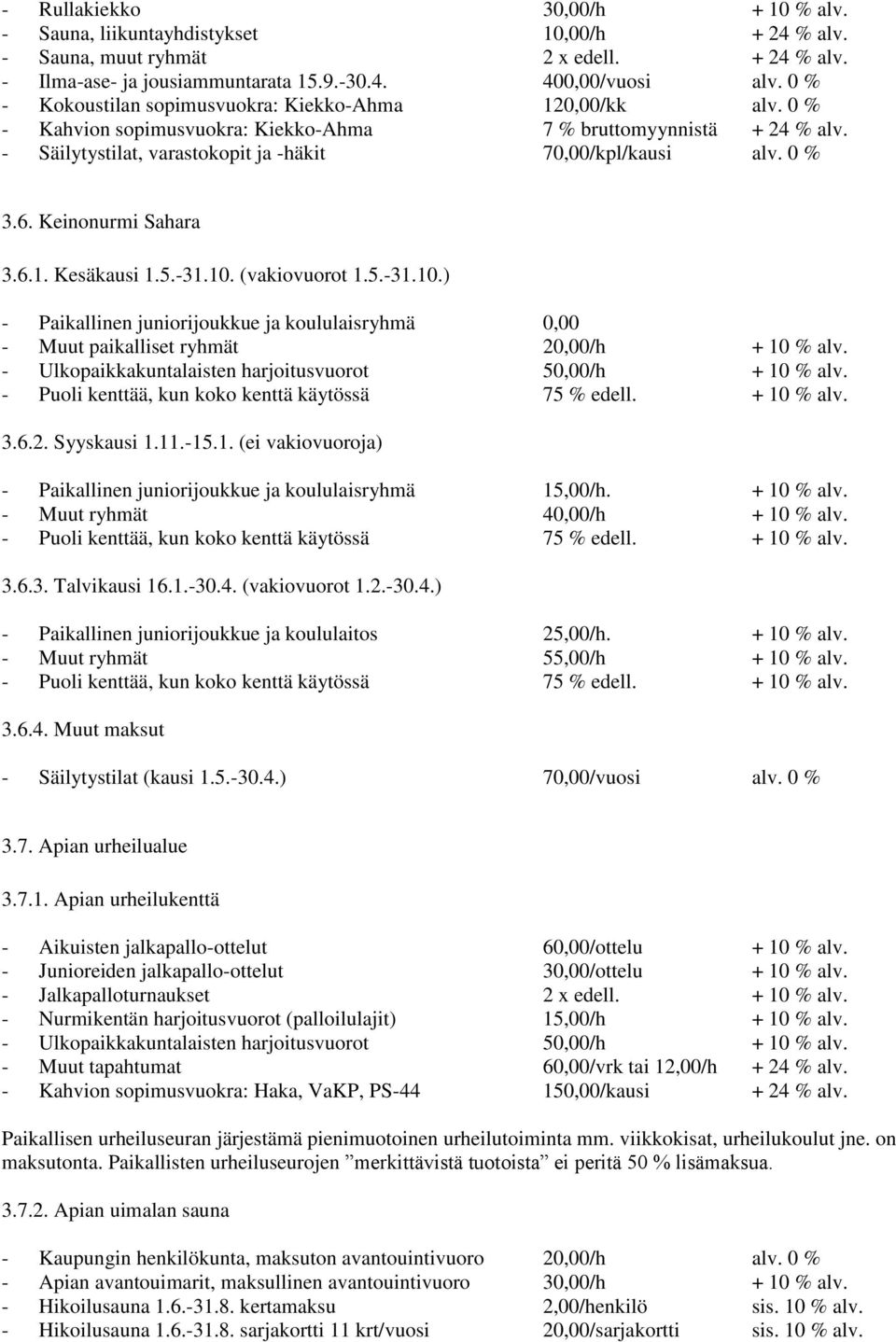 6. Keinonurmi Sahara 3.6.1. Kesäkausi 1.5.-31.10. (vakiovuorot 1.5.-31.10.) - Paikallinen juniorijoukkue ja koululaisryhmä 0,00 - Muut paikalliset ryhmät 20,00/h + 10 % alv.