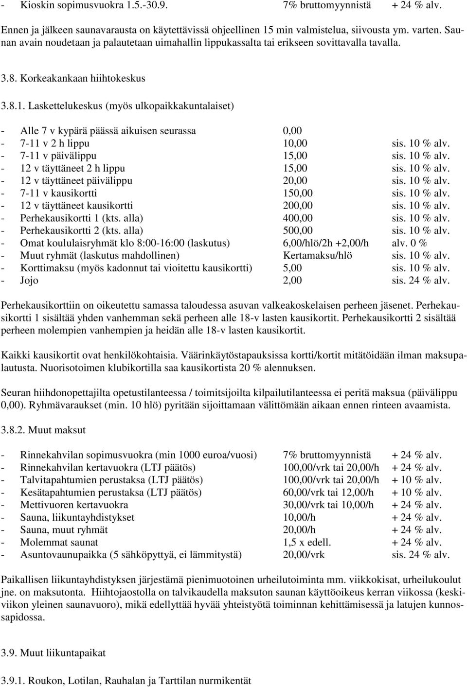 Laskettelukeskus (myös ulkopaikkakuntalaiset) - Alle 7 v kypärä päässä aikuisen seurassa 0,00-7-11 v 2 h lippu 10,00 sis. 10 % alv. - 7-11 v päivälippu 15,00 sis. 10 % alv. - 12 v täyttäneet 2 h lippu 15,00 sis.