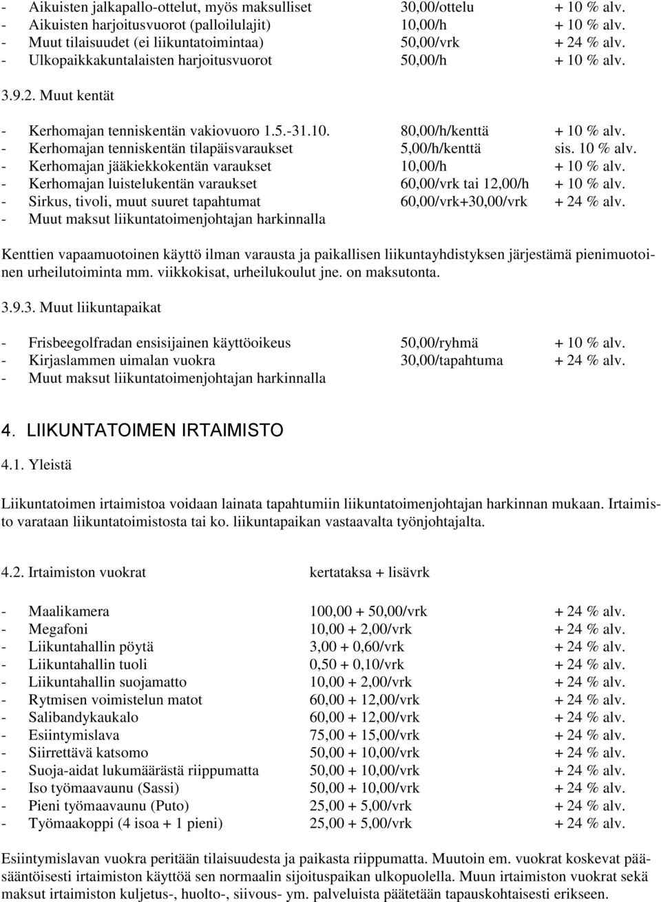 - Kerhomajan tenniskentän tilapäisvaraukset 5,00/h/kenttä sis. 10 % alv. - Kerhomajan jääkiekkokentän varaukset 10,00/h + 10 % alv.