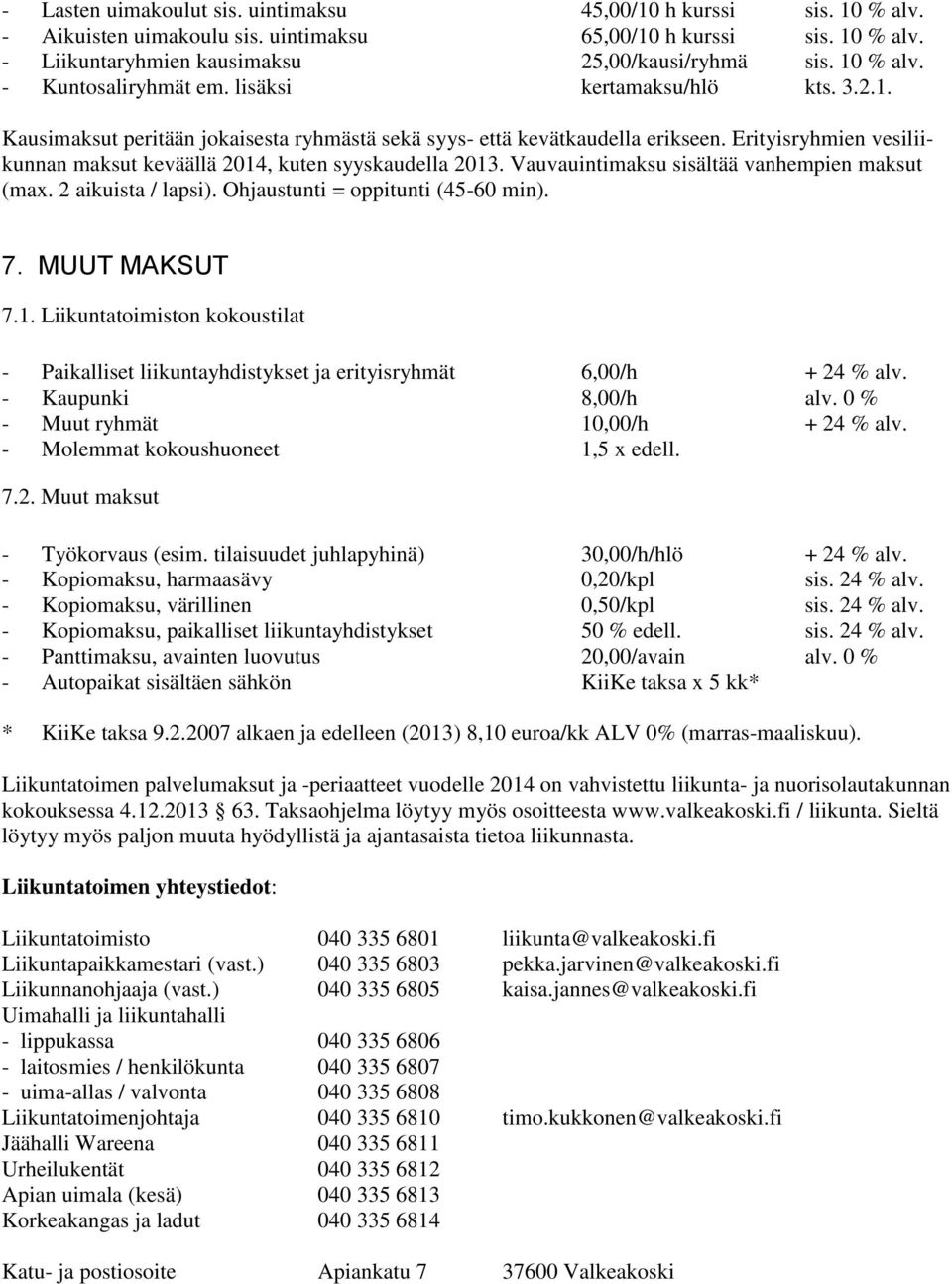 Erityisryhmien vesiliikunnan maksut keväällä 2014, kuten syyskaudella 2013. Vauvauintimaksu sisältää vanhempien maksut (max. 2 aikuista / lapsi). Ohjaustunti = oppitunti (45-60 min). 7. MUUT MAKSUT 7.