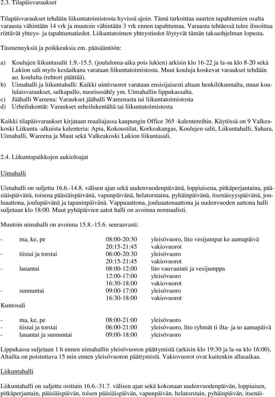 pääsääntöön: a) Koulujen liikuntasalit 1.9.-15.5. (joululoma-aika pois lukien) arkisin klo 16-22 ja la-su klo 8-20 sekä Lukion sali myös kesäaikana varataan liikuntatoimistosta.