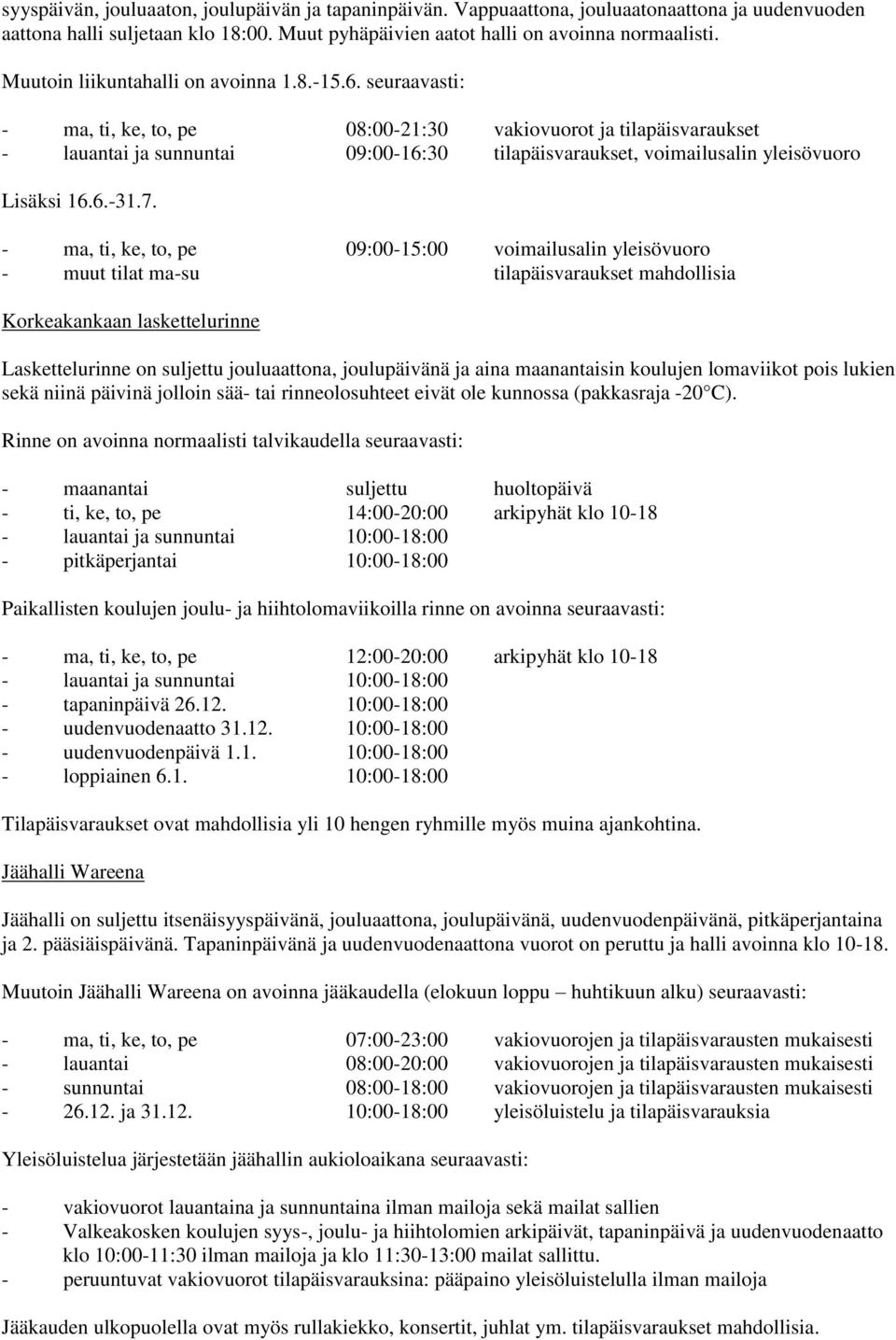 seuraavasti: - ma, ti, ke, to, pe 08:00-21:30 vakiovuorot ja tilapäisvaraukset - lauantai ja sunnuntai 09:00-16:30 tilapäisvaraukset, voimailusalin yleisövuoro Lisäksi 16.6.-31.7.