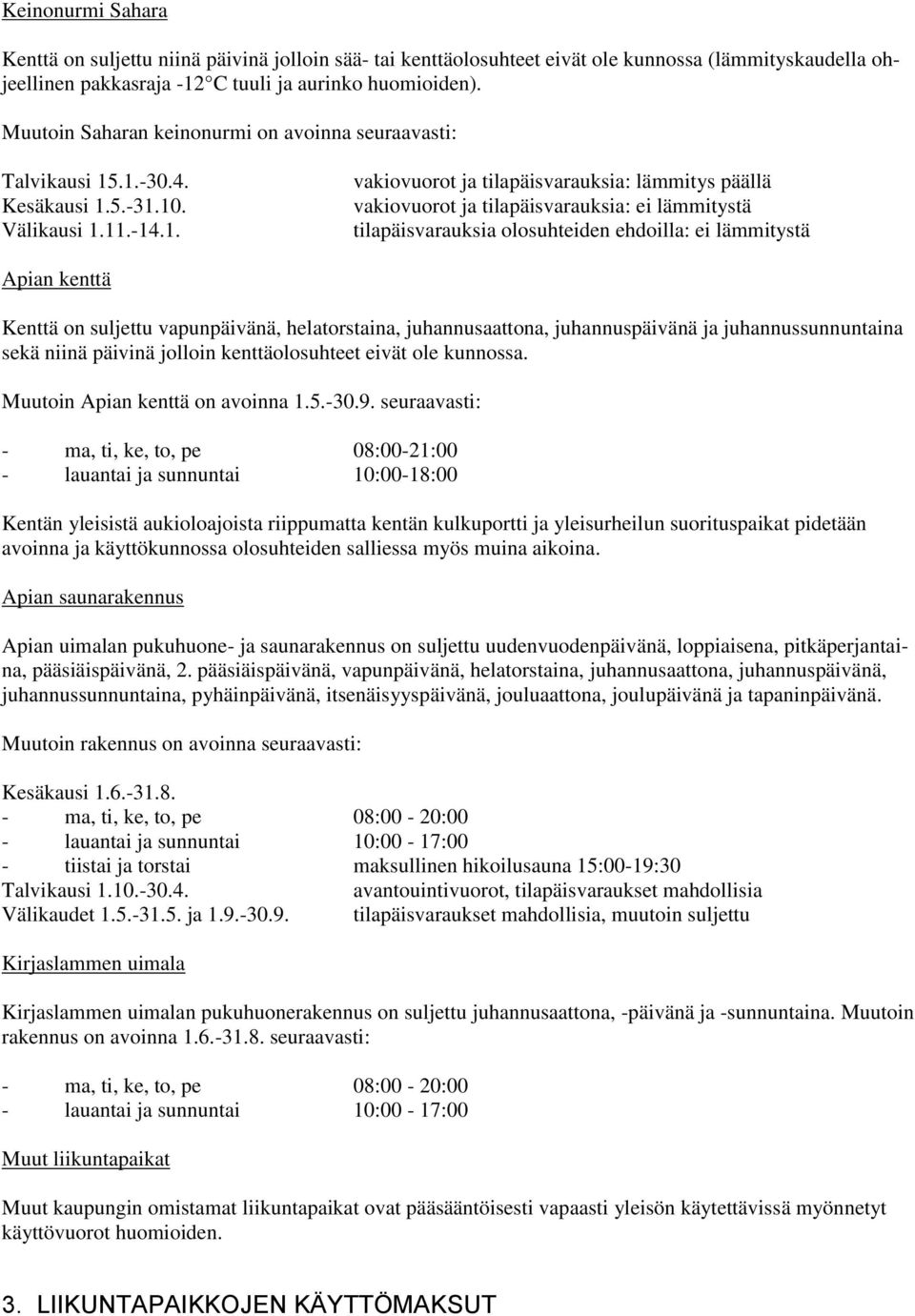 .1.-30.4. Kesäkausi 1.5.-31.10. Välikausi 1.11.-14.1. vakiovuorot ja tilapäisvarauksia: lämmitys päällä vakiovuorot ja tilapäisvarauksia: ei lämmitystä tilapäisvarauksia olosuhteiden ehdoilla: ei