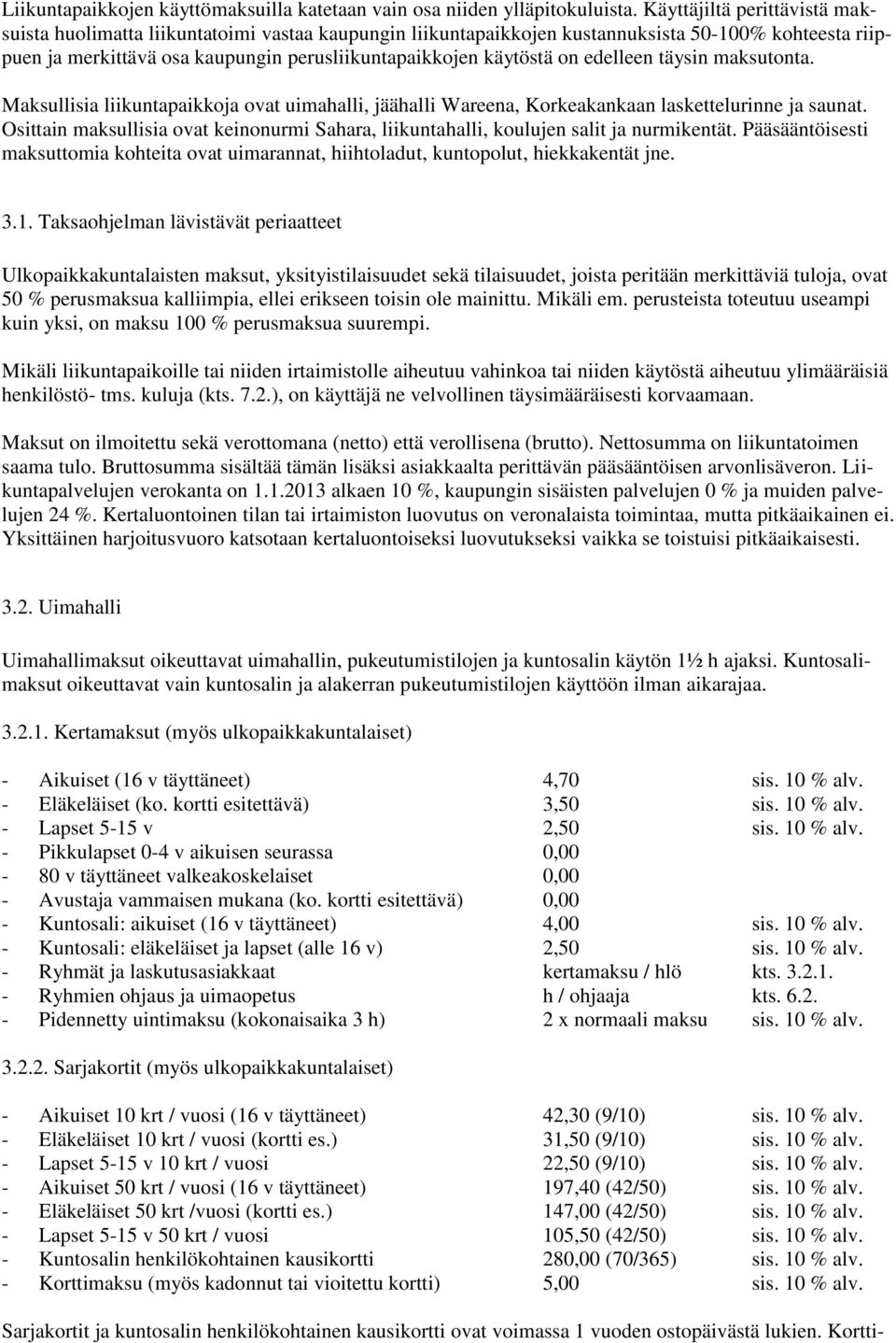 edelleen täysin maksutonta. Maksullisia liikuntapaikkoja ovat uimahalli, jäähalli Wareena, Korkeakankaan laskettelurinne ja saunat.