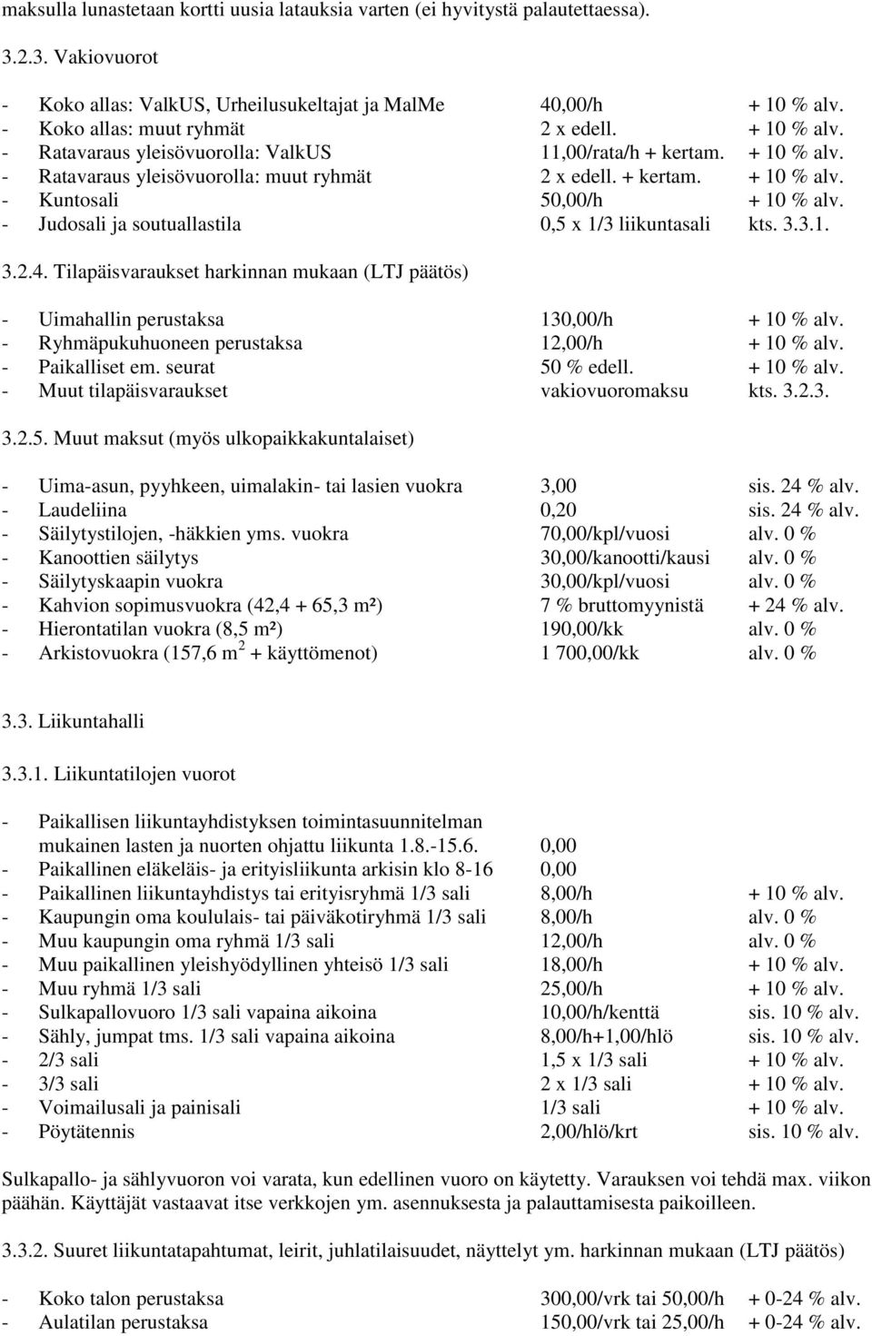 - Judosali ja soutuallastila 0,5 x 1/3 liikuntasali kts. 3.3.1. 3.2.4. Tilapäisvaraukset harkinnan mukaan (LTJ päätös) - Uimahallin perustaksa 130,00/h + 10 % alv.