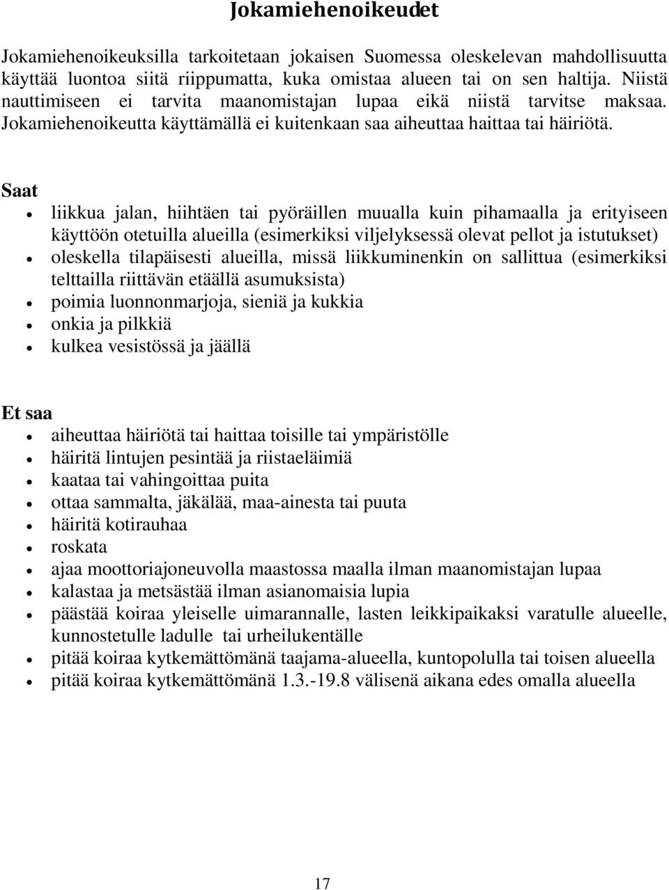 Saat liikkua jalan, hiihtäen tai pyöräillen muualla kuin pihamaalla ja erityiseen käyttöön otetuilla alueilla (esimerkiksi viljelyksessä olevat pellot ja istutukset) oleskella tilapäisesti alueilla,