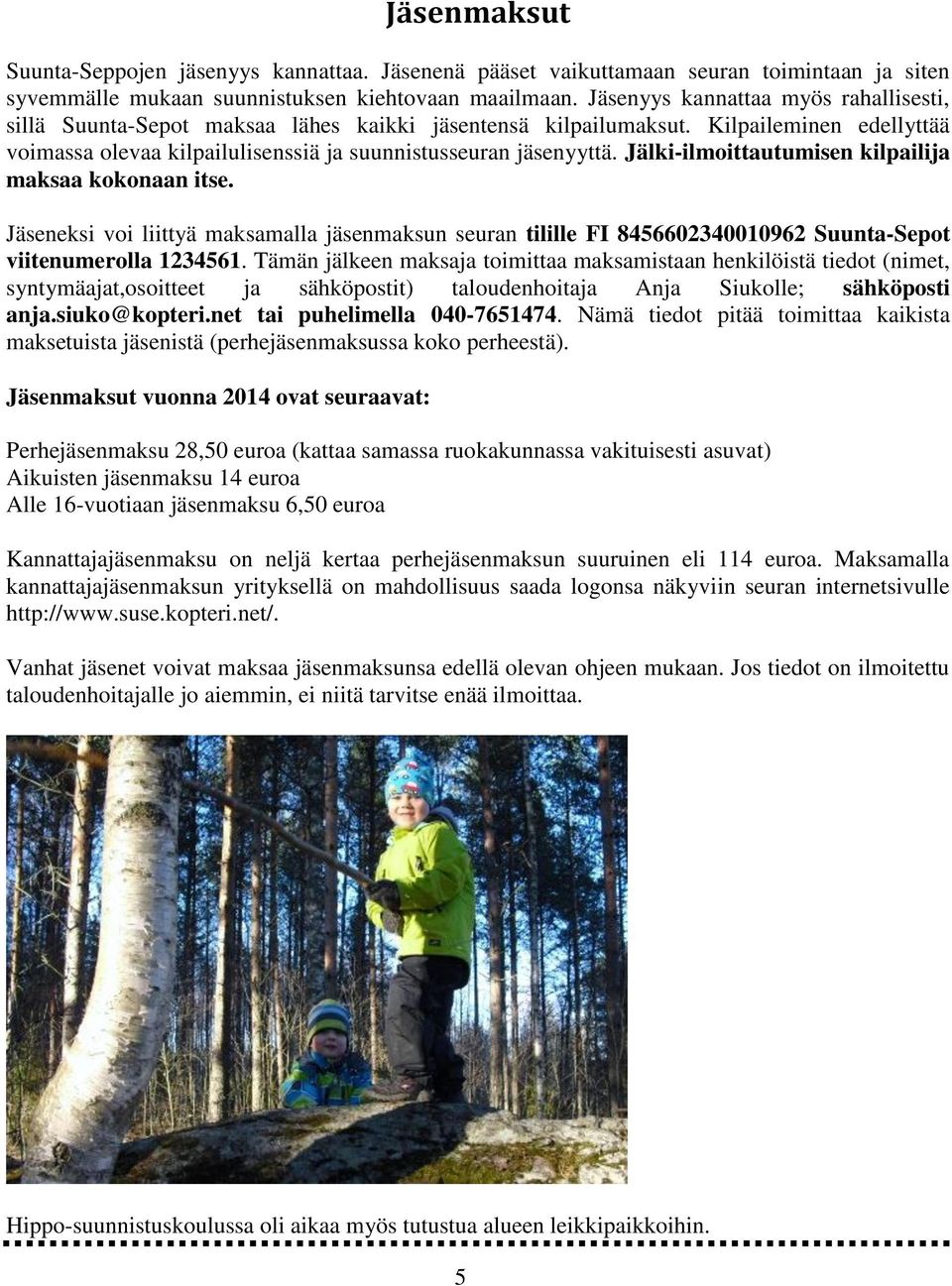 Jälki-ilmoittautumisen kilpailija maksaa kokonaan itse. Jäseneksi voi liittyä maksamalla jäsenmaksun seuran tilille FI 8456602340010962 Suunta-Sepot viitenumerolla 1234561.