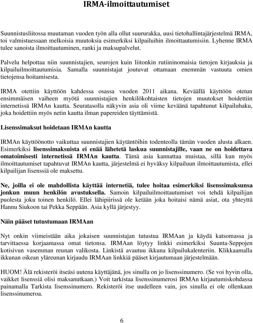 Palvelu helpottaa niin suunnistajien, seurojen kuin liitonkin rutiininomaisia tietojen kirjauksia ja kilpailuilmoittautumisia.