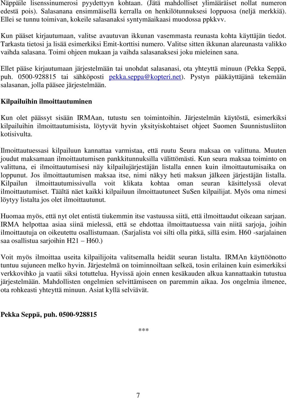 Tarkasta tietosi ja lisää esimerkiksi Emit-korttisi numero. Valitse sitten ikkunan alareunasta valikko vaihda salasana. Toimi ohjeen mukaan ja vaihda salasanaksesi joku mieleinen sana.