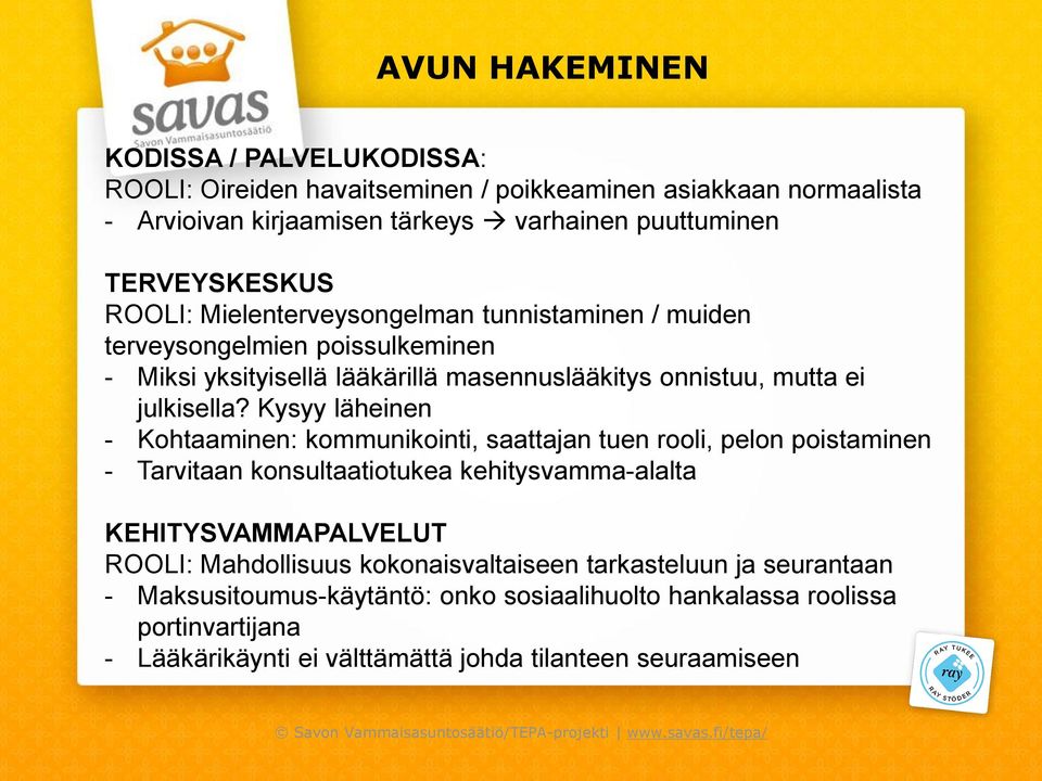 Kysyy läheinen - Kohtaaminen: kommunikointi, saattajan tuen rooli, pelon poistaminen - Tarvitaan konsultaatiotukea kehitysvamma-alalta KEHITYSVAMMAPALVELUT ROOLI: Mahdollisuus