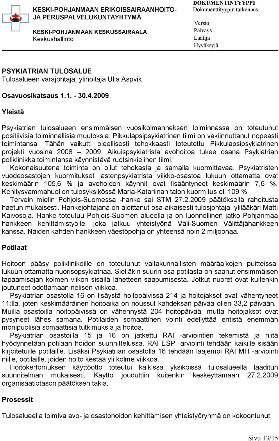 2009 Yleistä Psykiatrian tulosalueen ensimmäisen vuosikolmanneksen toiminnassa on toteutunut positiivisia toiminnallisia muutoksia. Pikkulapsipsykiatrinen tiimi on vakiinnuttanut nopeasti toimintansa.