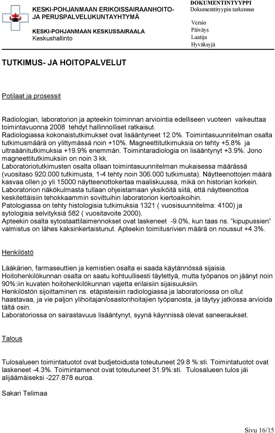 Radiologiassa kokonaistutkimukset ovat lisääntyneet 12.0%. Toimintasuunnitelman osalta tutkimusmäärä on ylittymässä noin +10%. Magneettitutkimuksia on tehty +5.8% ja ultraäänitutkimuksia +19.