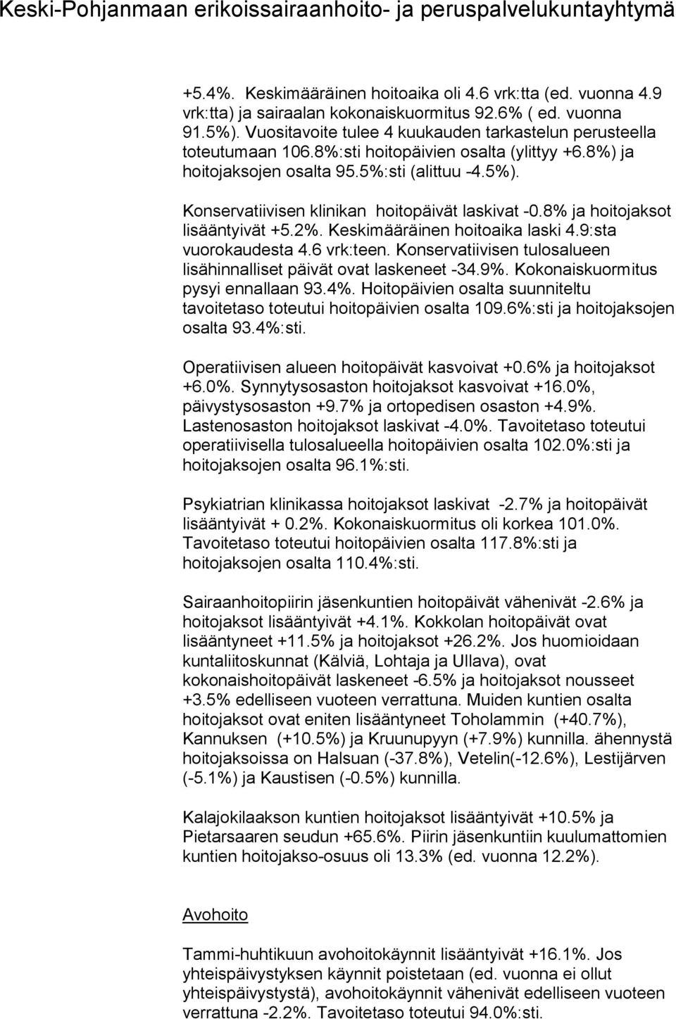 Konservatiivisen klinikan hoitopäivät laskivat -0.8% ja hoitojaksot lisääntyivät +5.2%. Keskimääräinen hoitoaika laski 4.9:sta vuorokaudesta 4.6 vrk:teen.