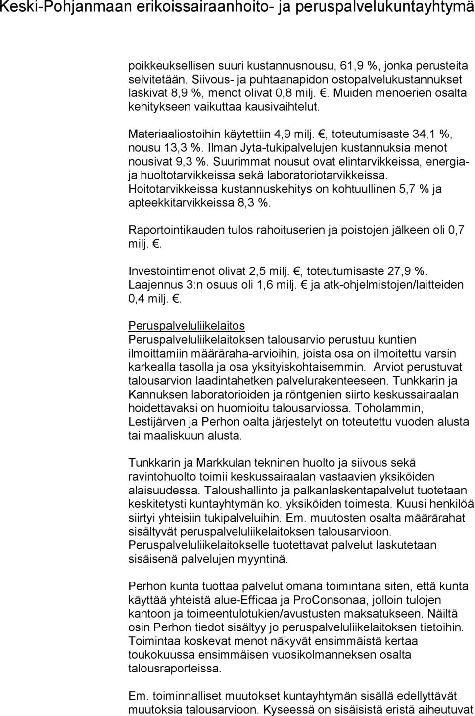 , toteutumisaste 34,1 %, nousu 13,3 %. Ilman Jyta-tukipalvelujen kustannuksia menot nousivat 9,3 %. Suurimmat nousut ovat elintarvikkeissa, energiaja huoltotarvikkeissa sekä laboratoriotarvikkeissa.