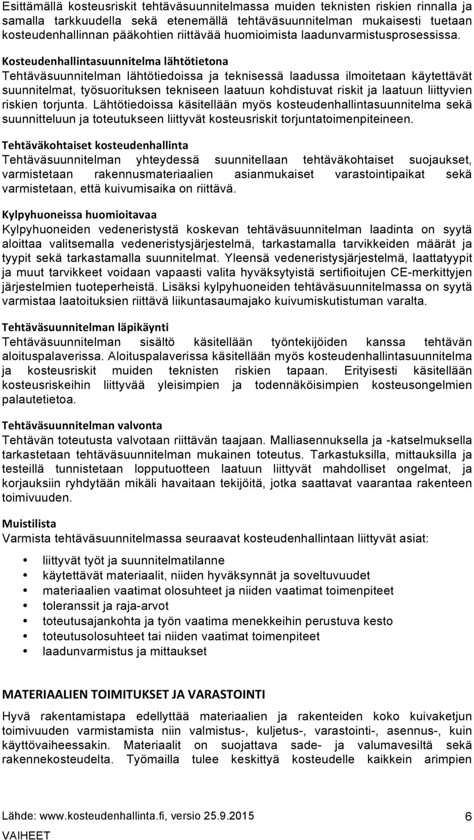 Kosteudenhallintasuunnitelma lähtötietona Tehtäväsuunnitelman lähtötiedoissa ja teknisessä laadussa ilmoitetaan käytettävät suunnitelmat, työsuorituksen tekniseen laatuun kohdistuvat riskit ja