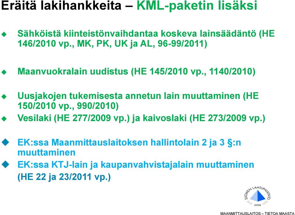 , 1140/2010) Uusjakojen tukemisesta annetun lain muuttaminen (HE 150/2010 vp., 990/2010) Vesilaki (HE 277/2009 vp.